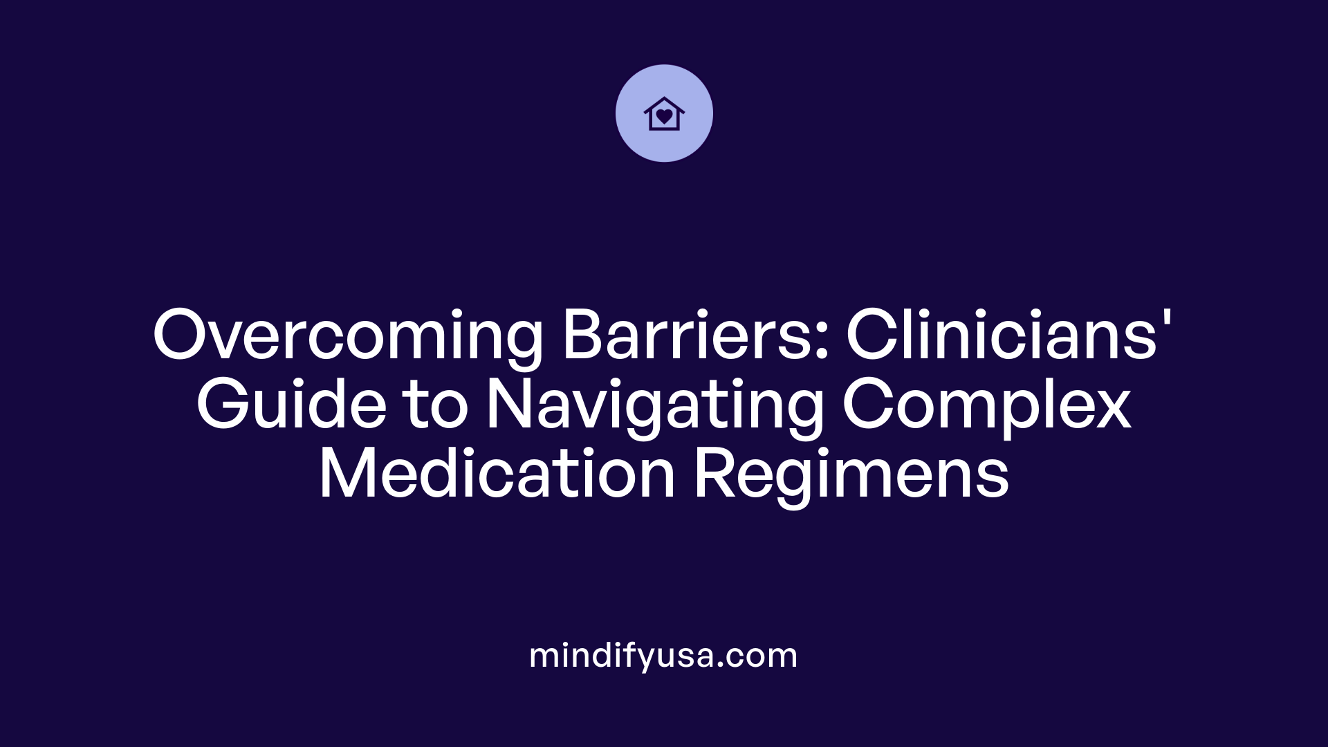 Overcoming Barriers: Clinicians' Guide to Navigating Complex Medication Regimens