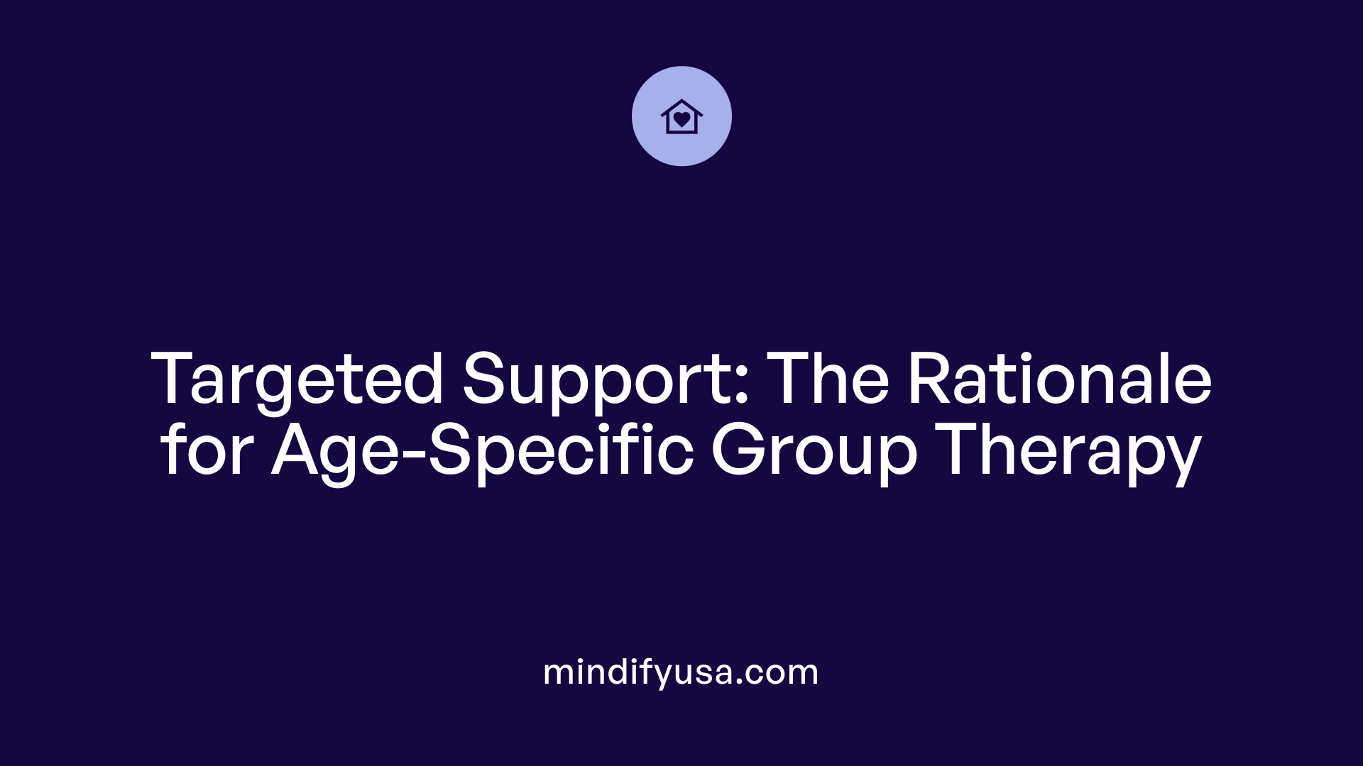 Targeted Support: The Rationale for Age-Specific Group Therapy