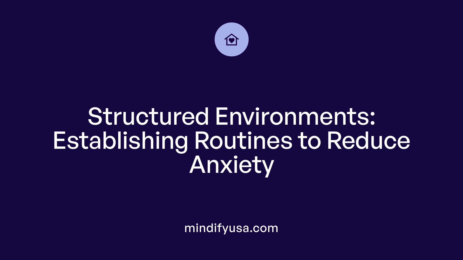 Structured Environments: Establishing Routines to Reduce Anxiety