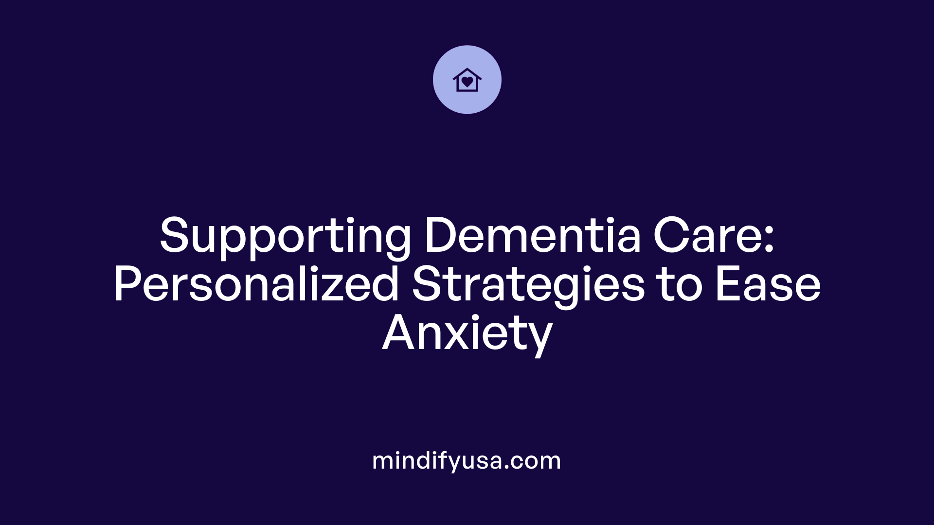 Supporting Dementia Care: Personalized Strategies to Ease Anxiety