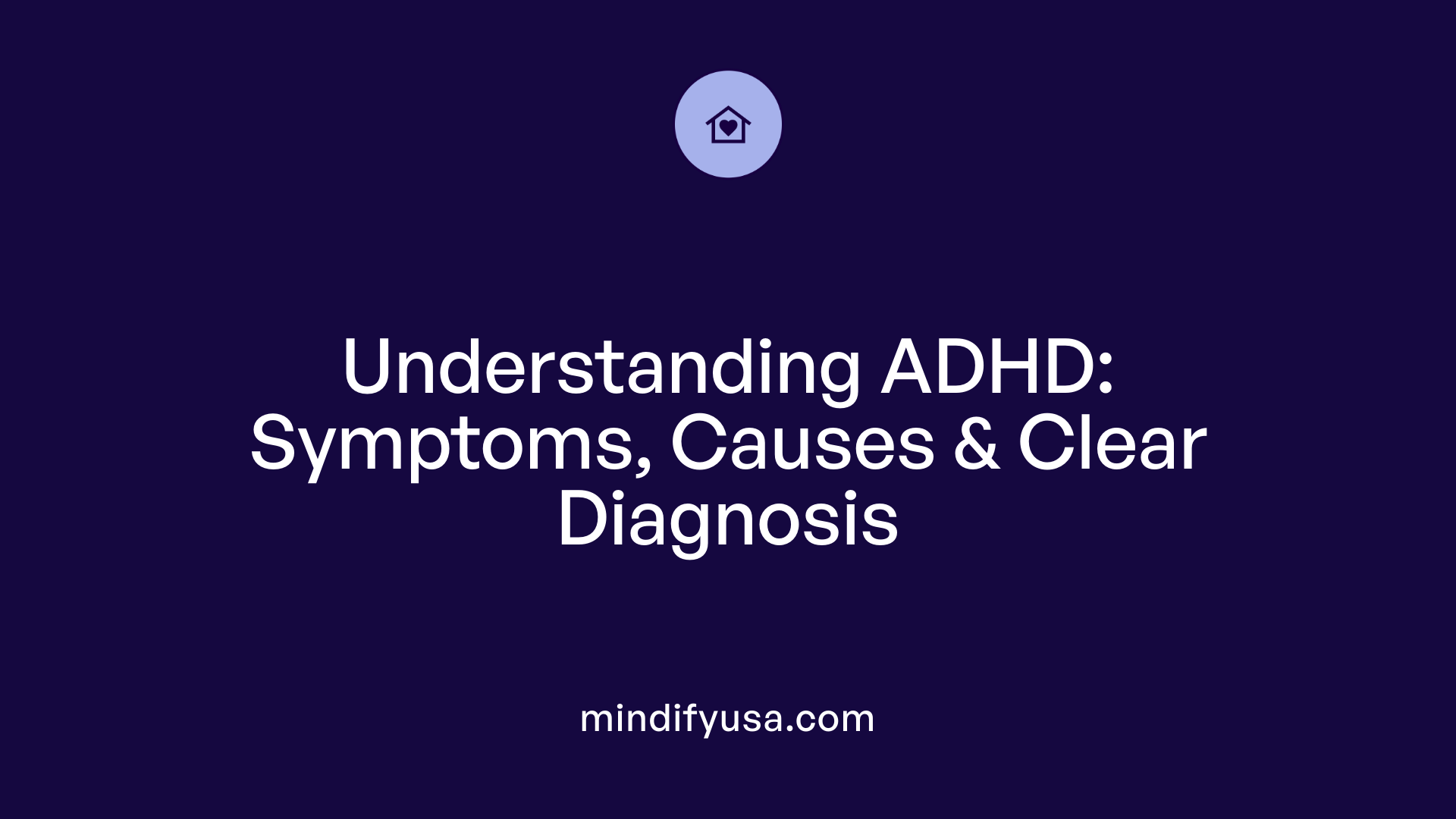 Understanding ADHD: Symptoms, Causes &amp; Clear Diagnosis