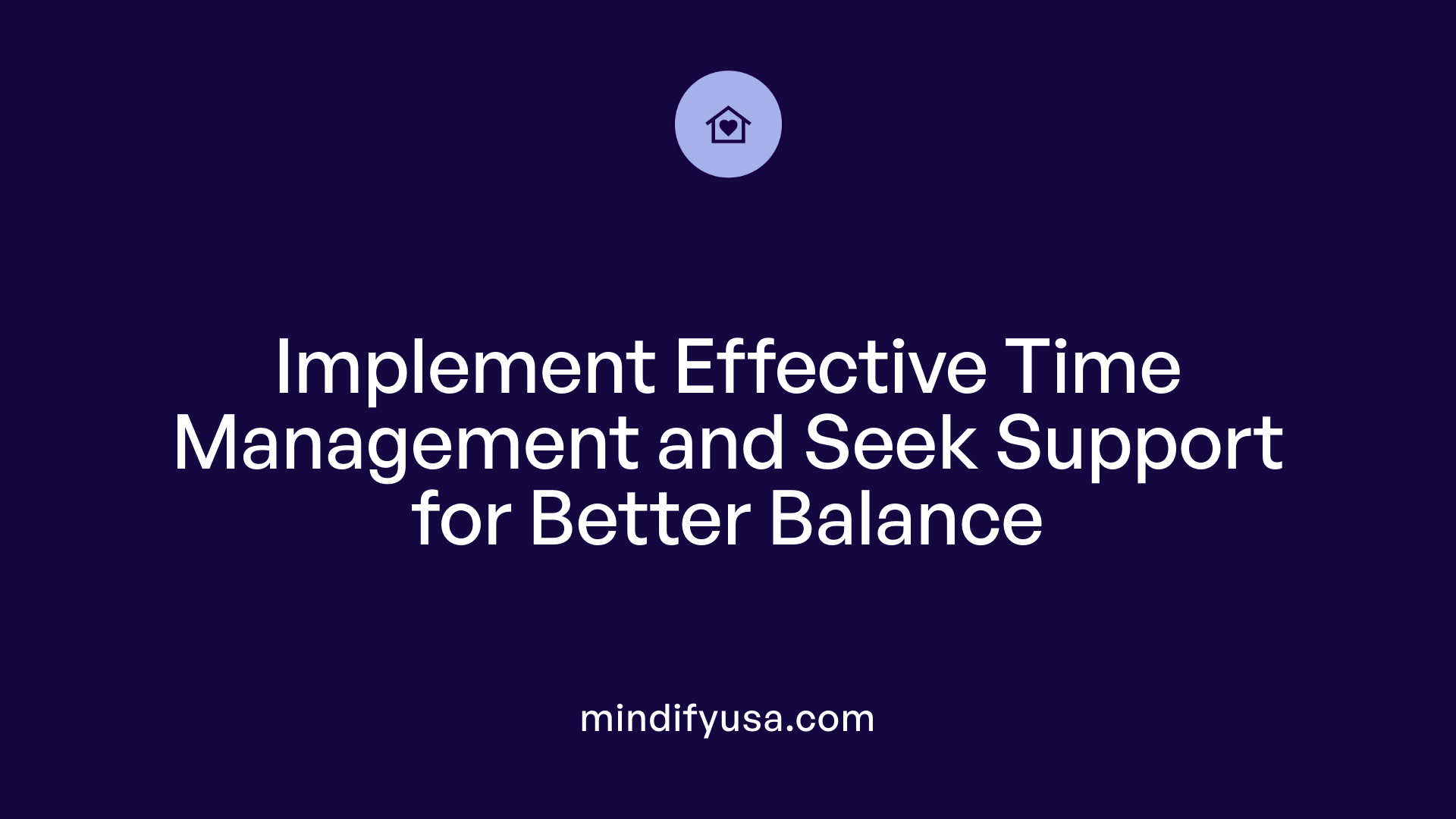 Implement Effective Time Management and Seek Support for Better Balance