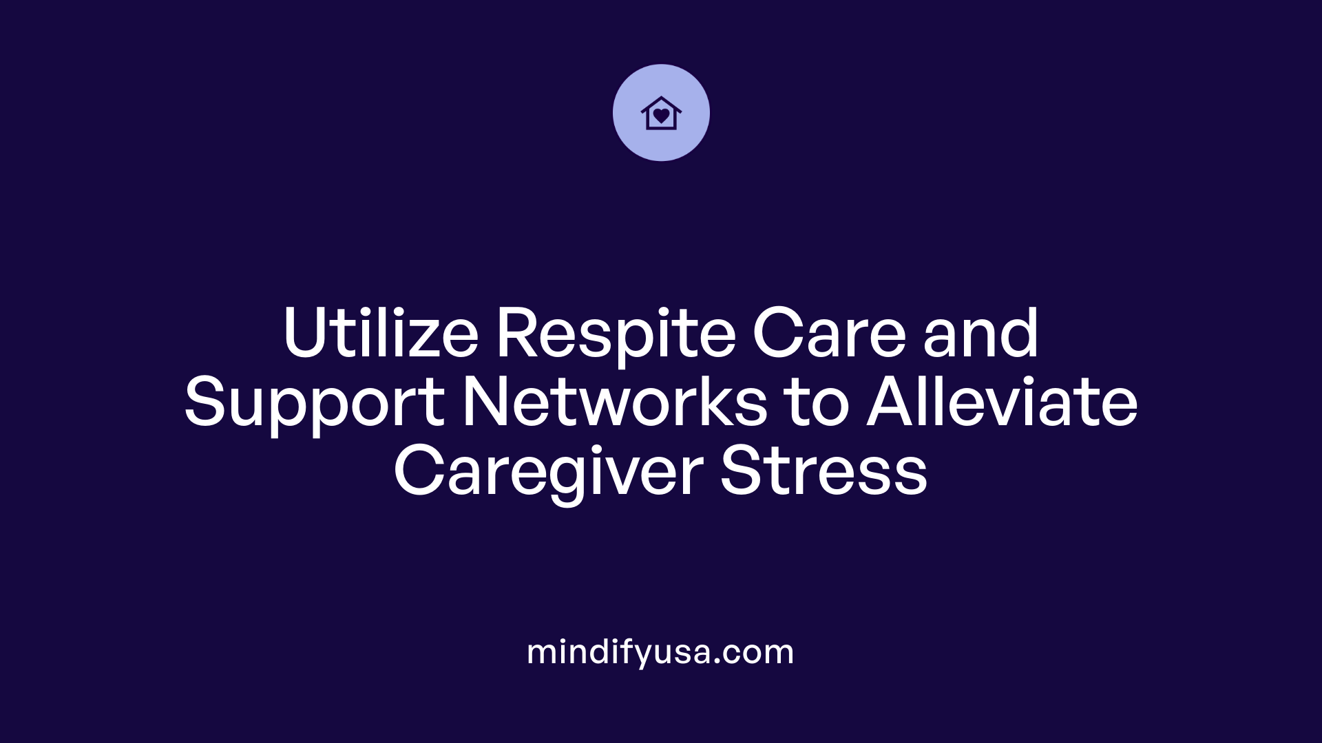 Utilize Respite Care and Support Networks to Alleviate Caregiver Stress