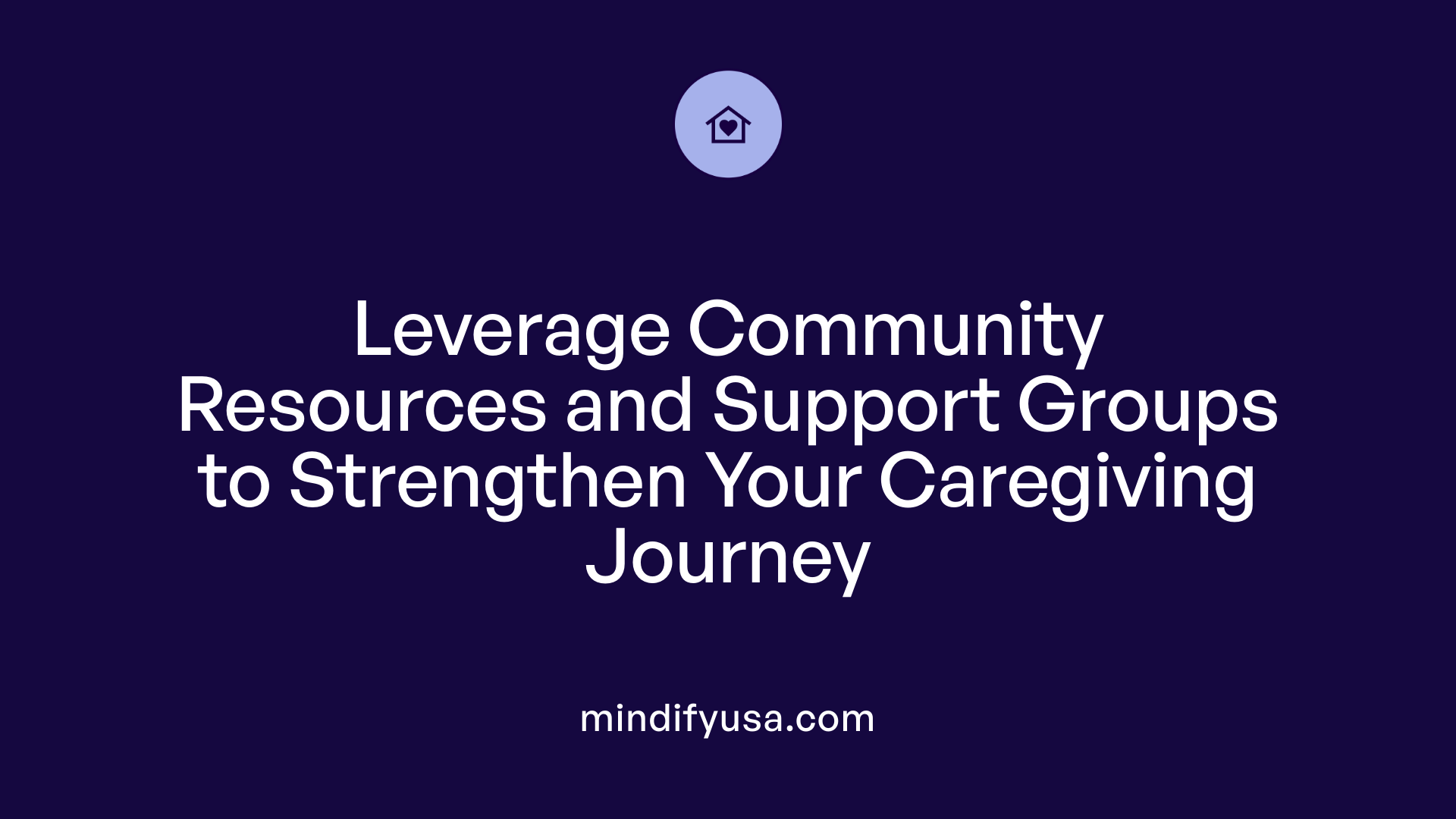 Leverage Community Resources and Support Groups to Strengthen Your Caregiving Journey