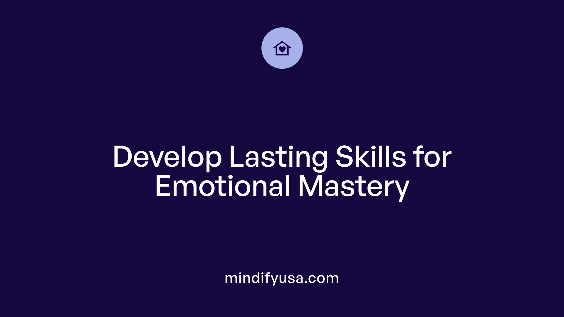 Develop Lasting Skills for Emotional Mastery