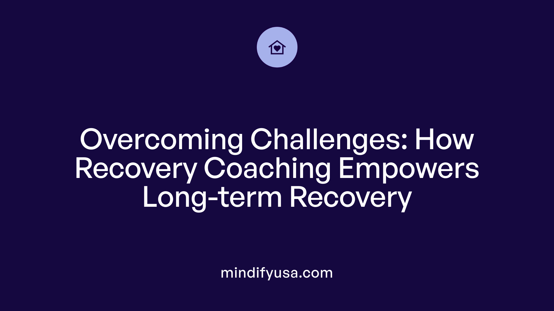 Overcoming Challenges: How Recovery Coaching Empowers Long-term Recovery