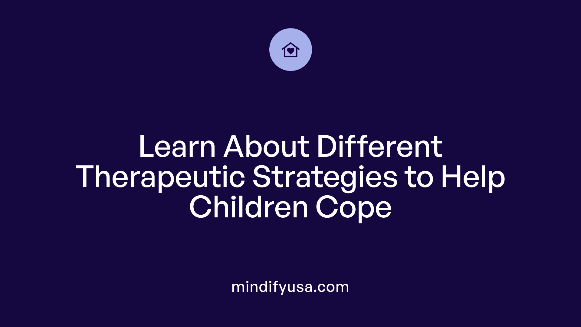 Learn About Different Therapeutic Strategies to Help Children Cope
