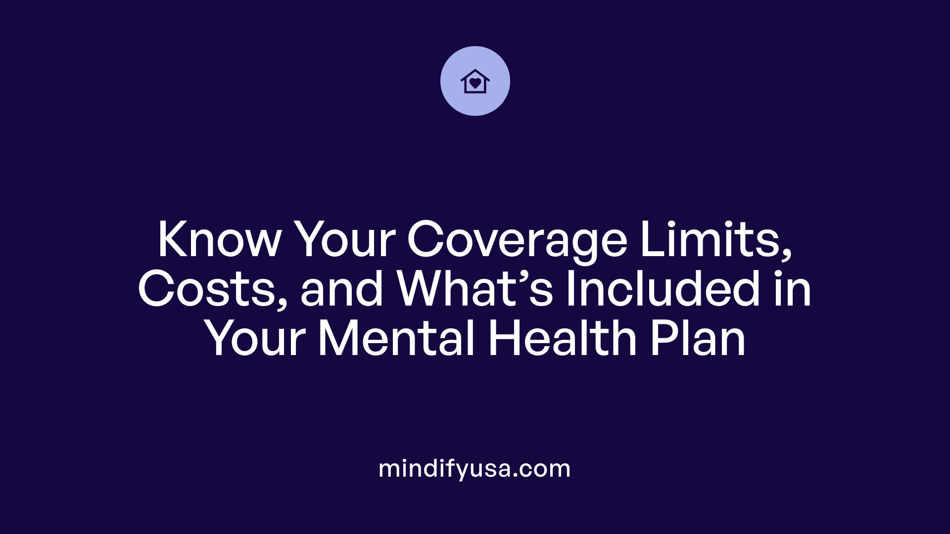 Know Your Coverage Limits, Costs, and What’s Included in Your Mental Health Plan