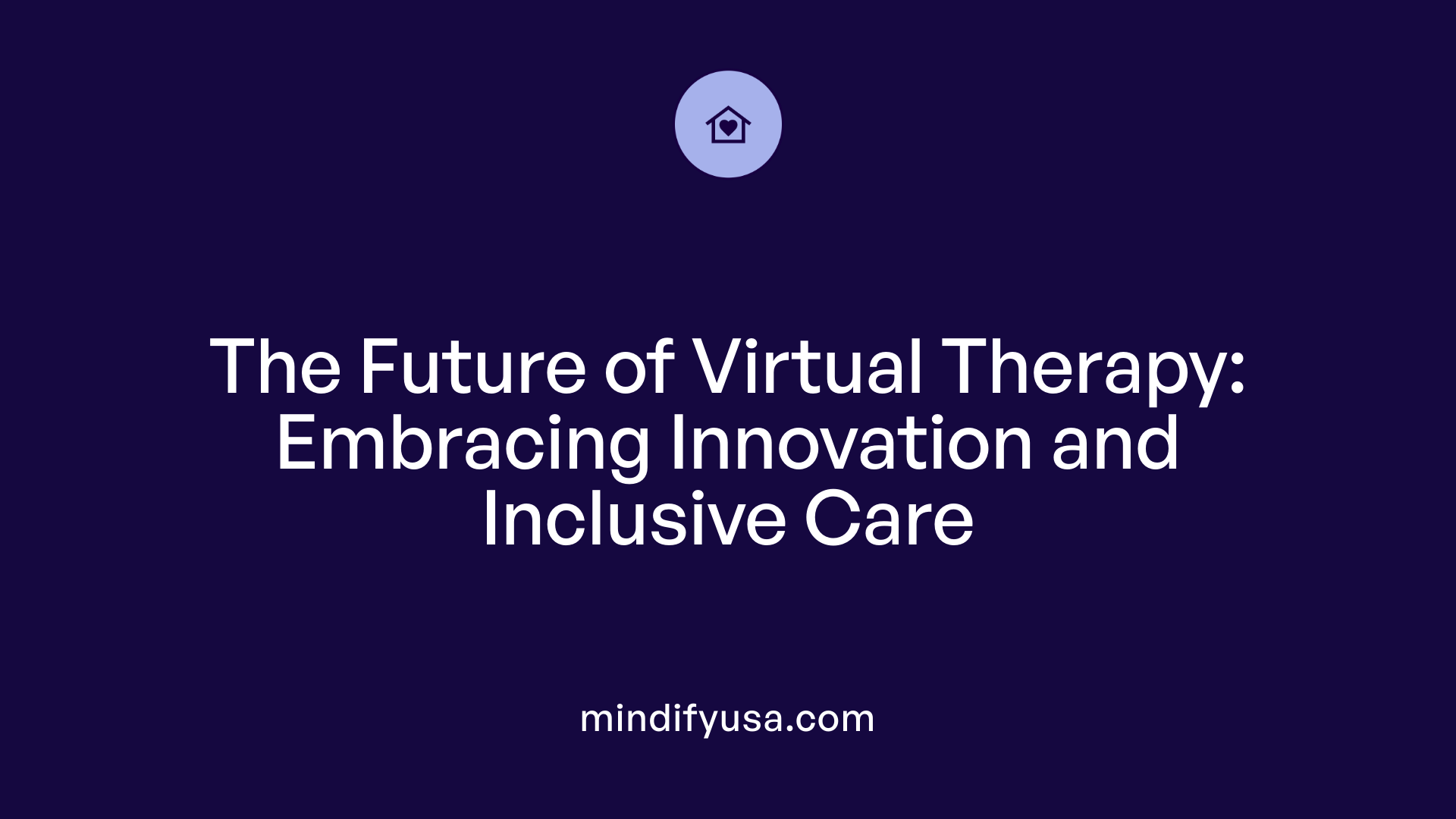 The Future of Virtual Therapy: Embracing Innovation and Inclusive Care