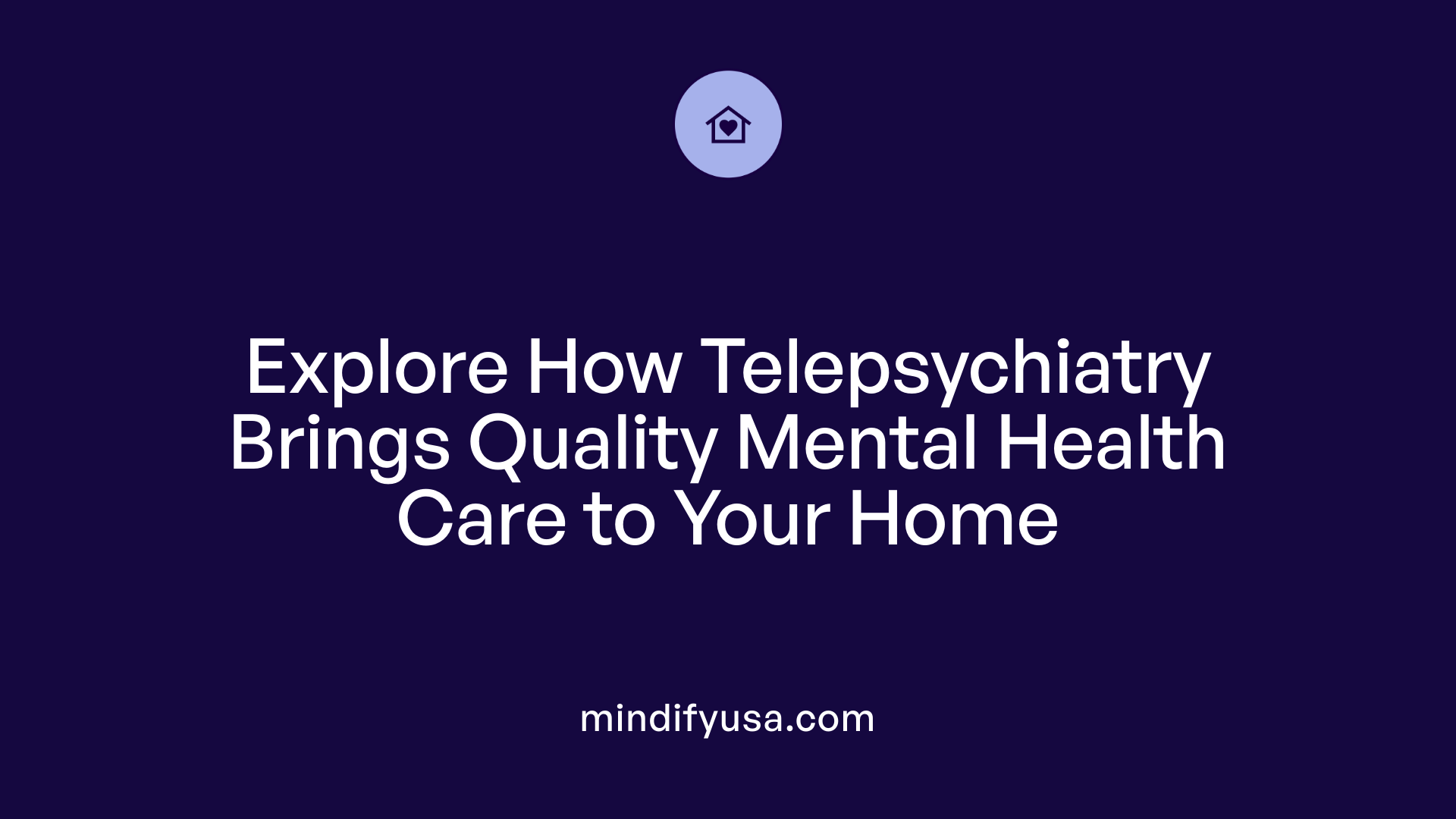 Explore How Telepsychiatry Brings Quality Mental Health Care to Your Home
