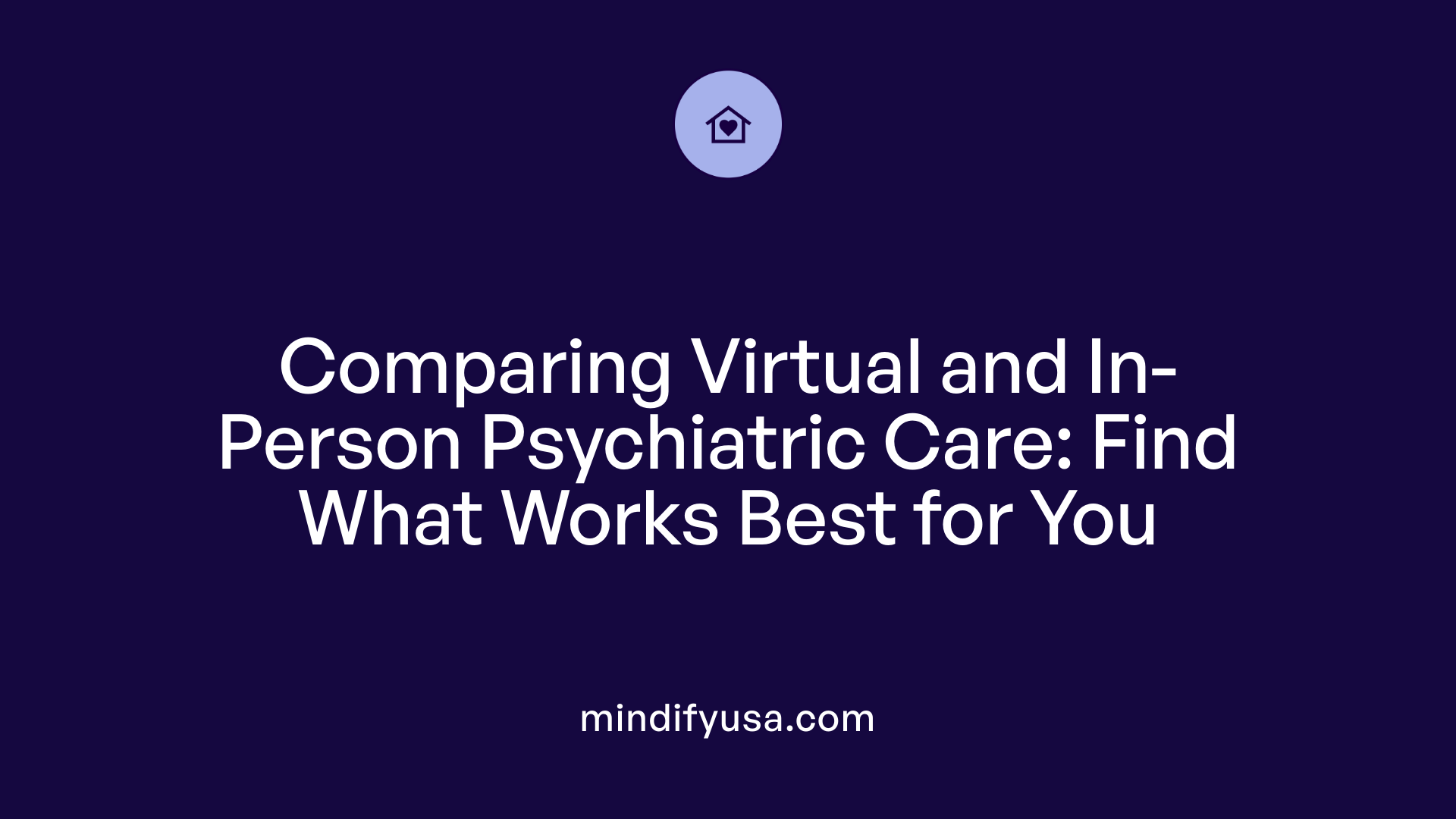 Comparing Virtual and In-Person Psychiatric Care: Find What Works Best for You