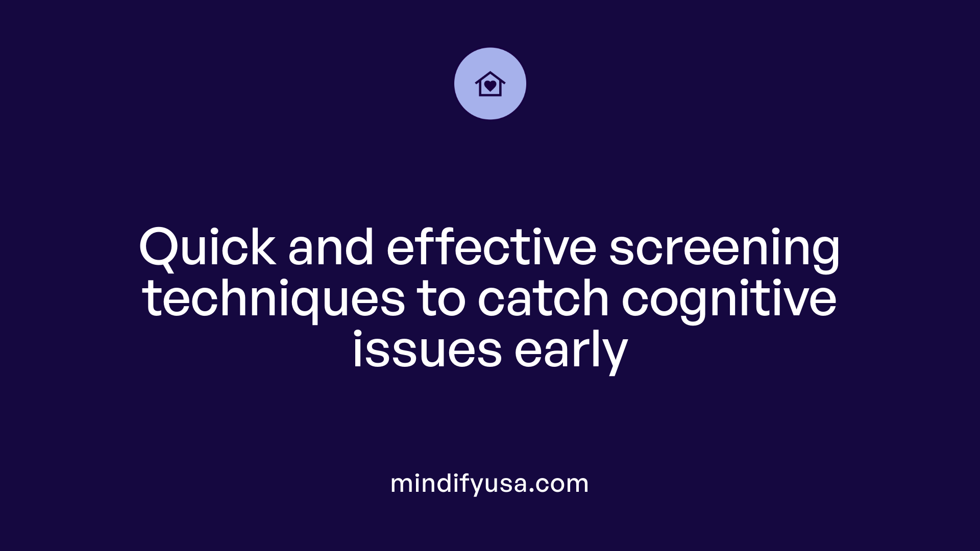 Quick and effective screening techniques to catch cognitive issues early