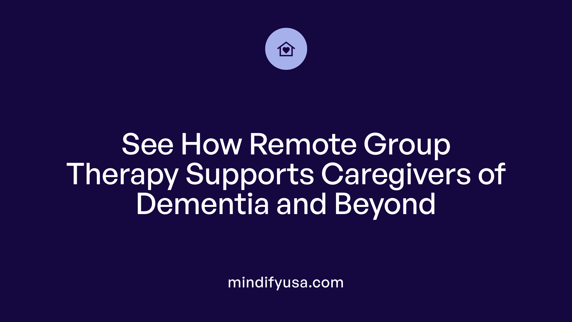 See How Remote Group Therapy Supports Caregivers of Dementia and Beyond