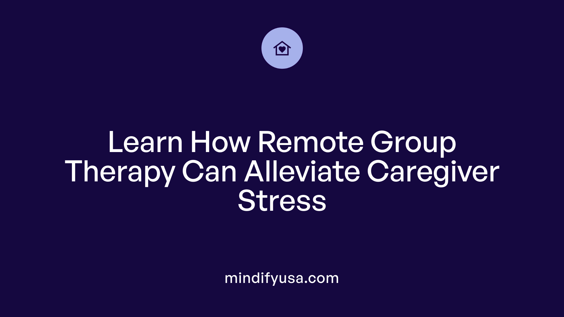 Learn How Remote Group Therapy Can Alleviate Caregiver Stress