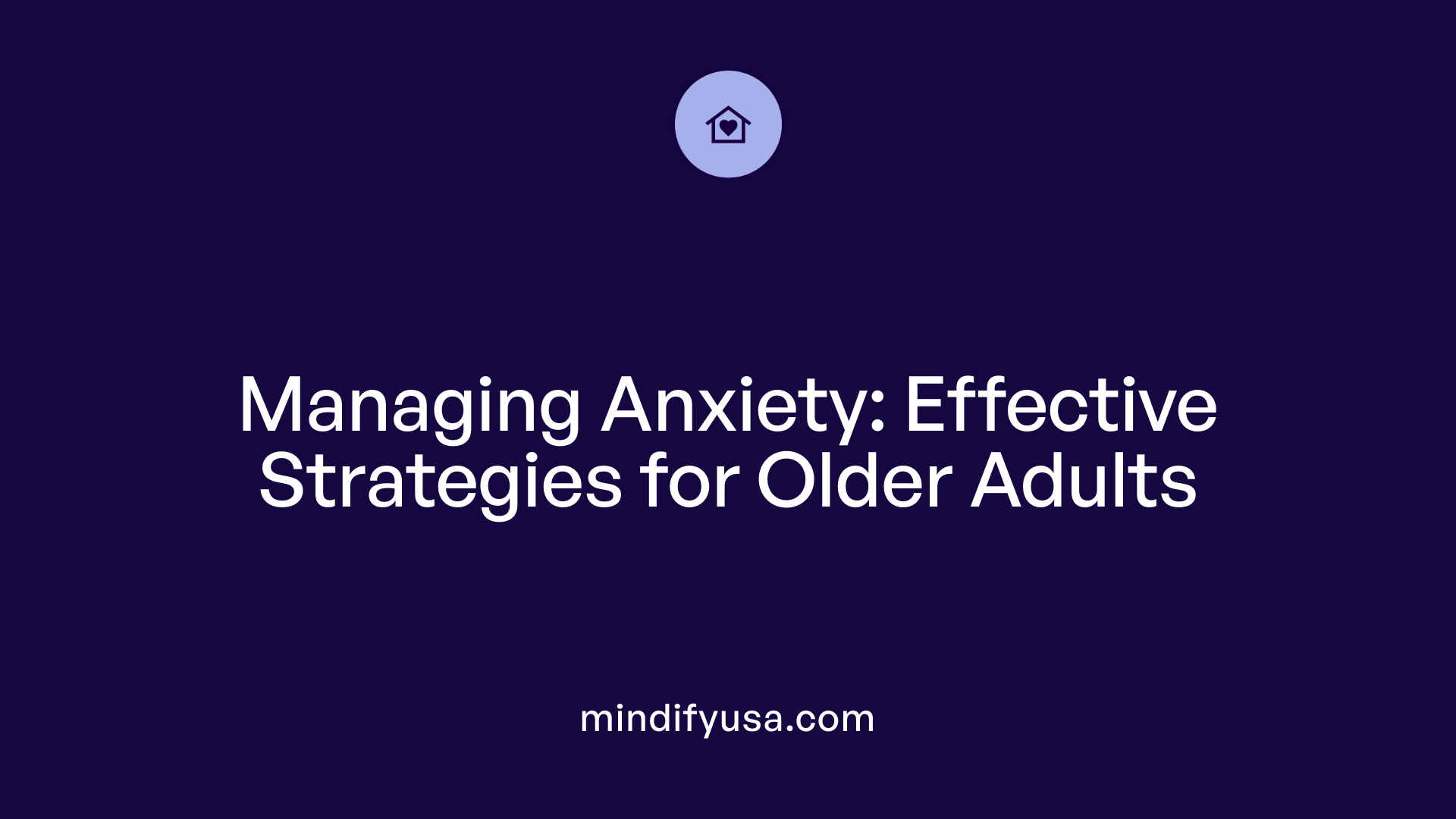 Managing Anxiety: Effective Strategies for Older Adults