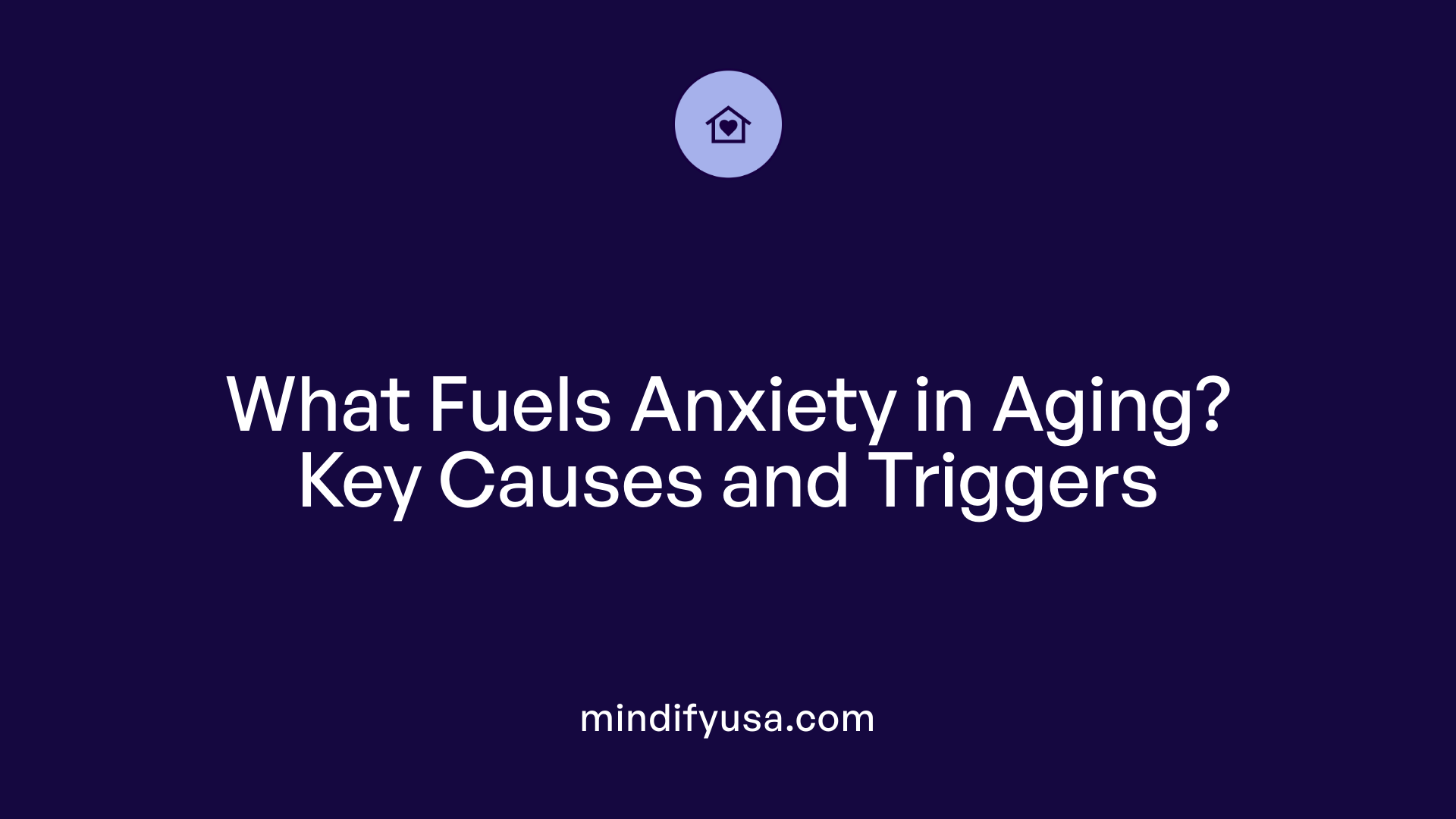 What Fuels Anxiety in Aging? Key Causes and Triggers
