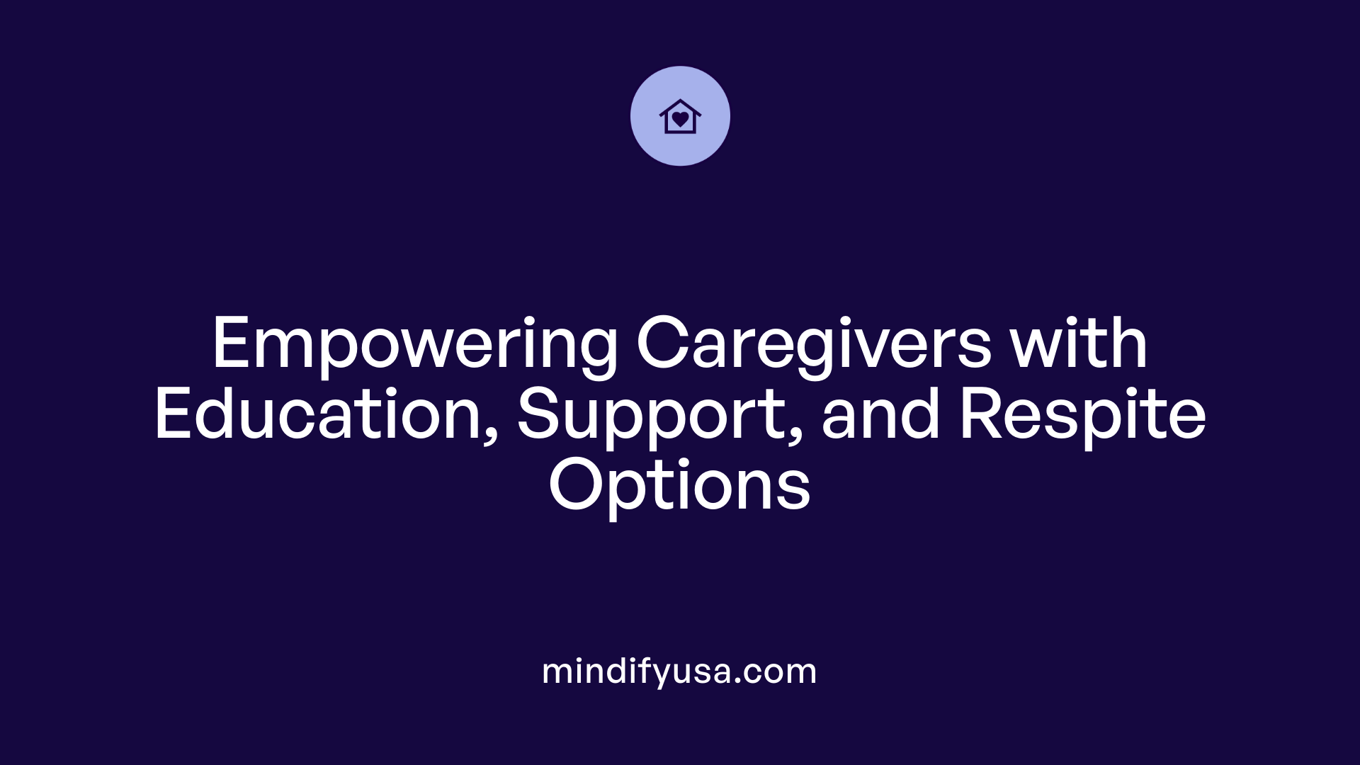 Empowering Caregivers with Education, Support, and Respite Options