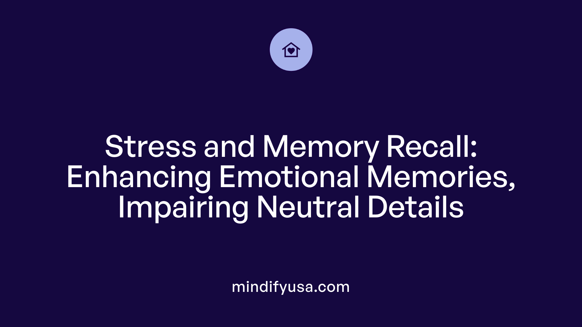 Stress and Memory Recall: Enhancing Emotional Memories, Impairing Neutral Details