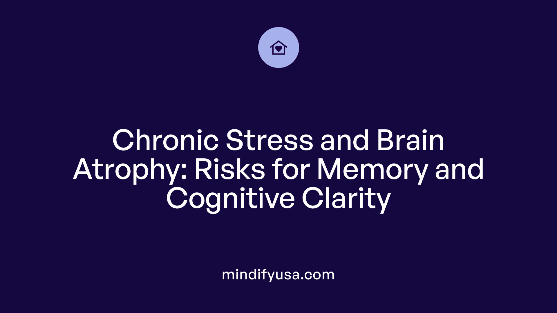 Chronic Stress and Brain Atrophy: Risks for Memory and Cognitive Clarity