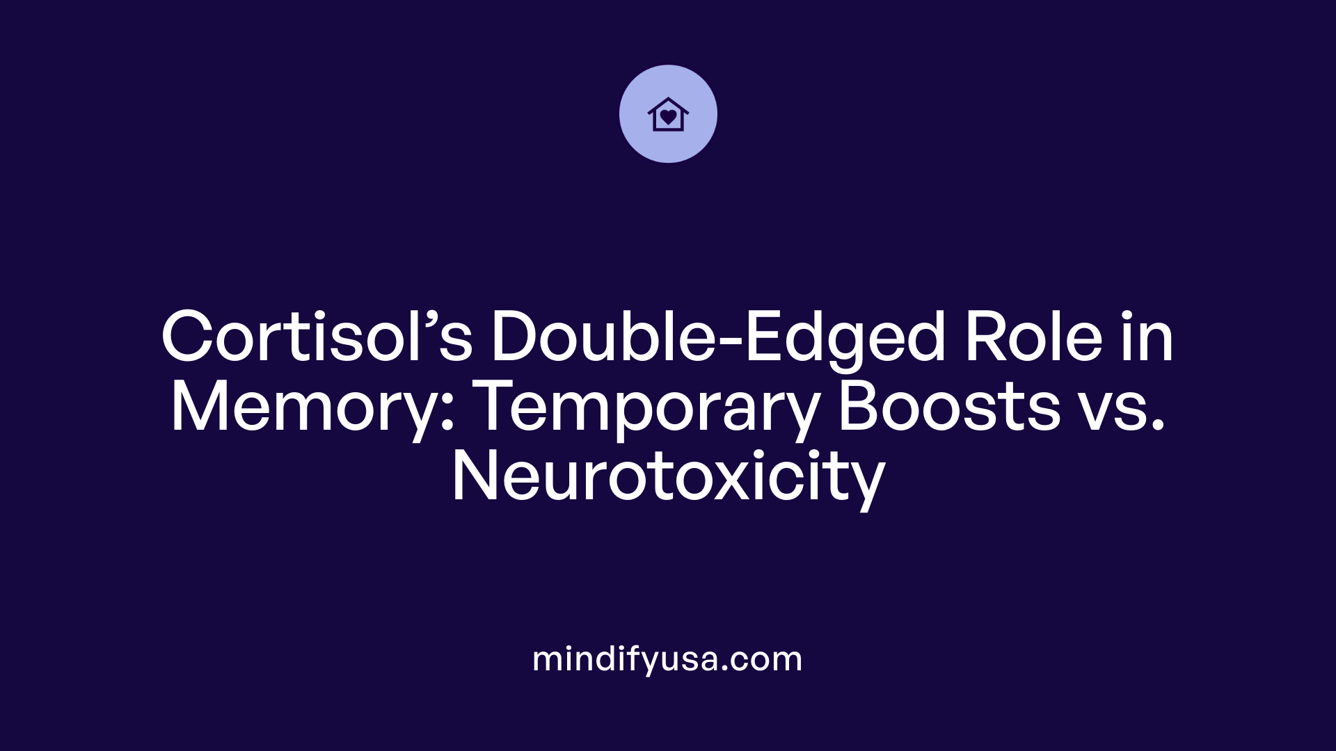 Cortisol’s Double-Edged Role in Memory: Temporary Boosts vs. Neurotoxicity
