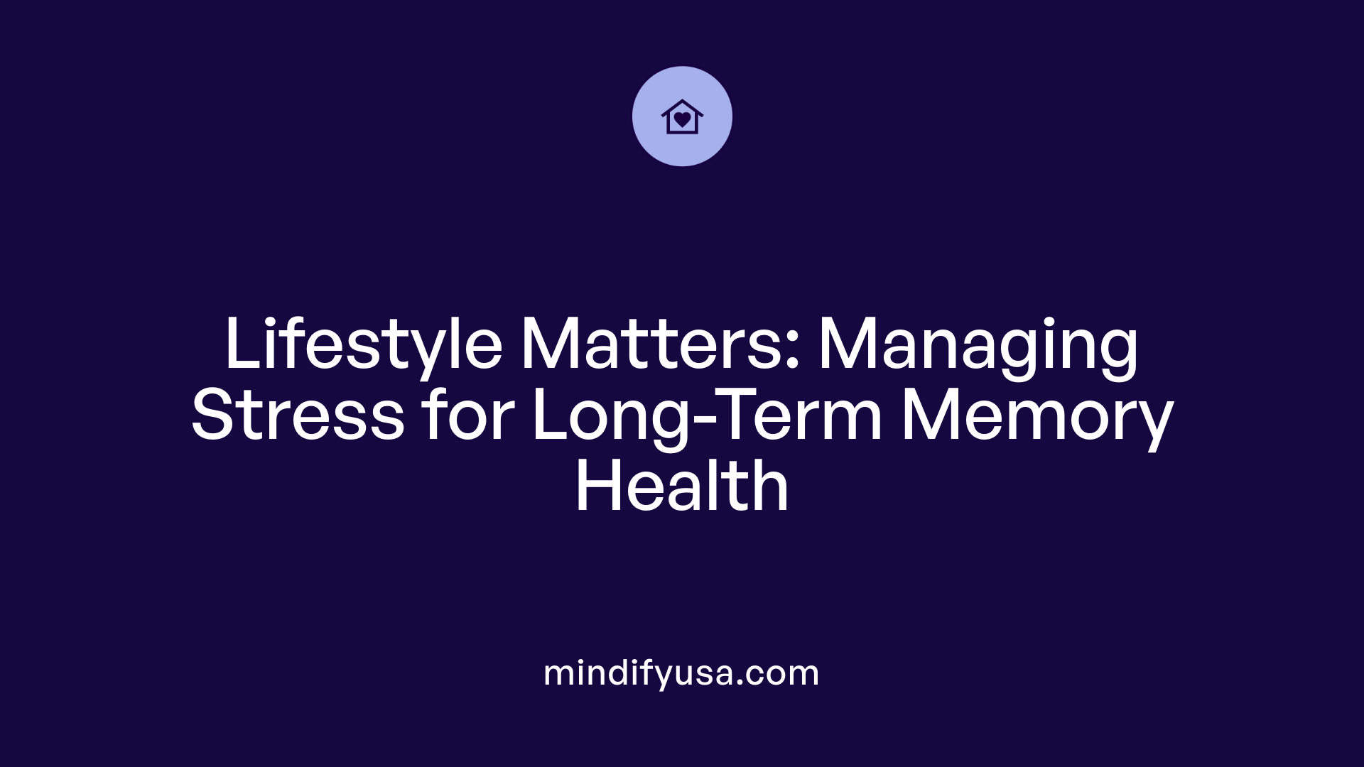 Lifestyle Matters: Managing Stress for Long-Term Memory Health