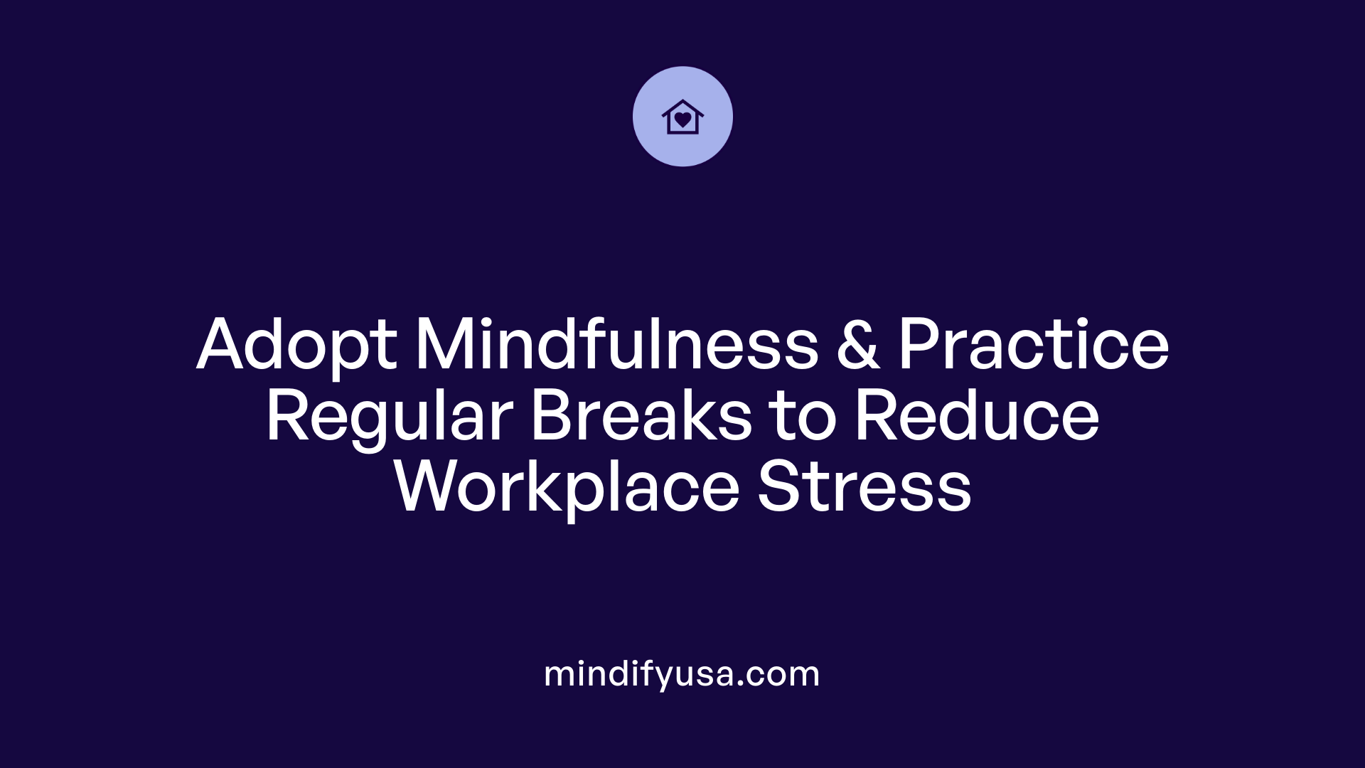 Adopt Mindfulness &amp; Practice Regular Breaks to Reduce Workplace Stress