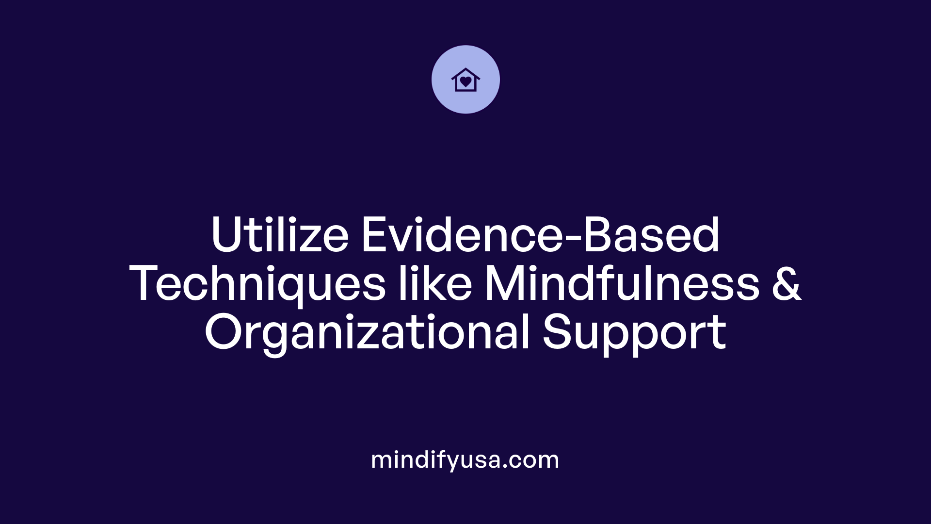 Utilize Evidence-Based Techniques like Mindfulness &amp; Organizational Support