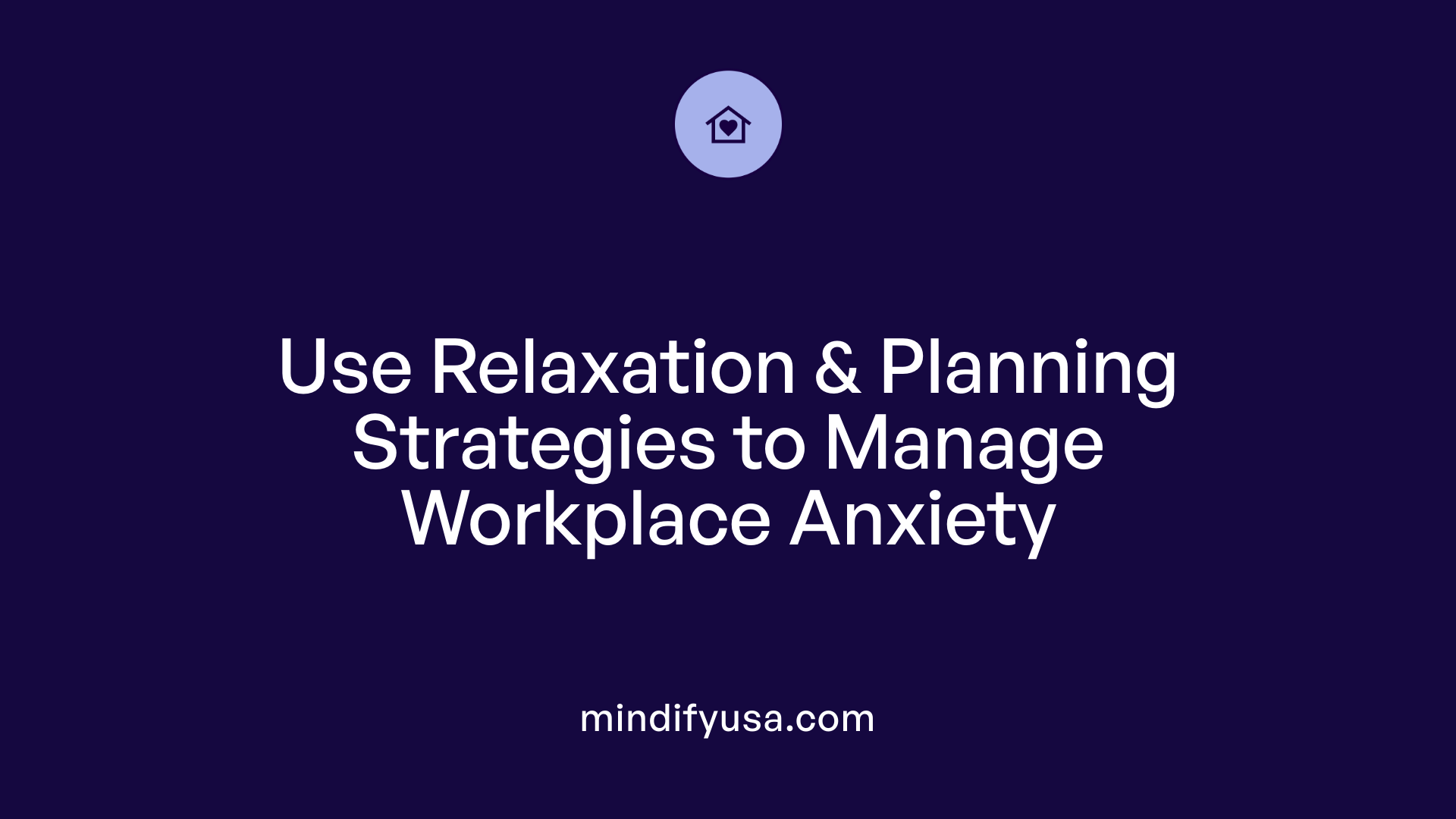 Use Relaxation &amp; Planning Strategies to Manage Workplace Anxiety