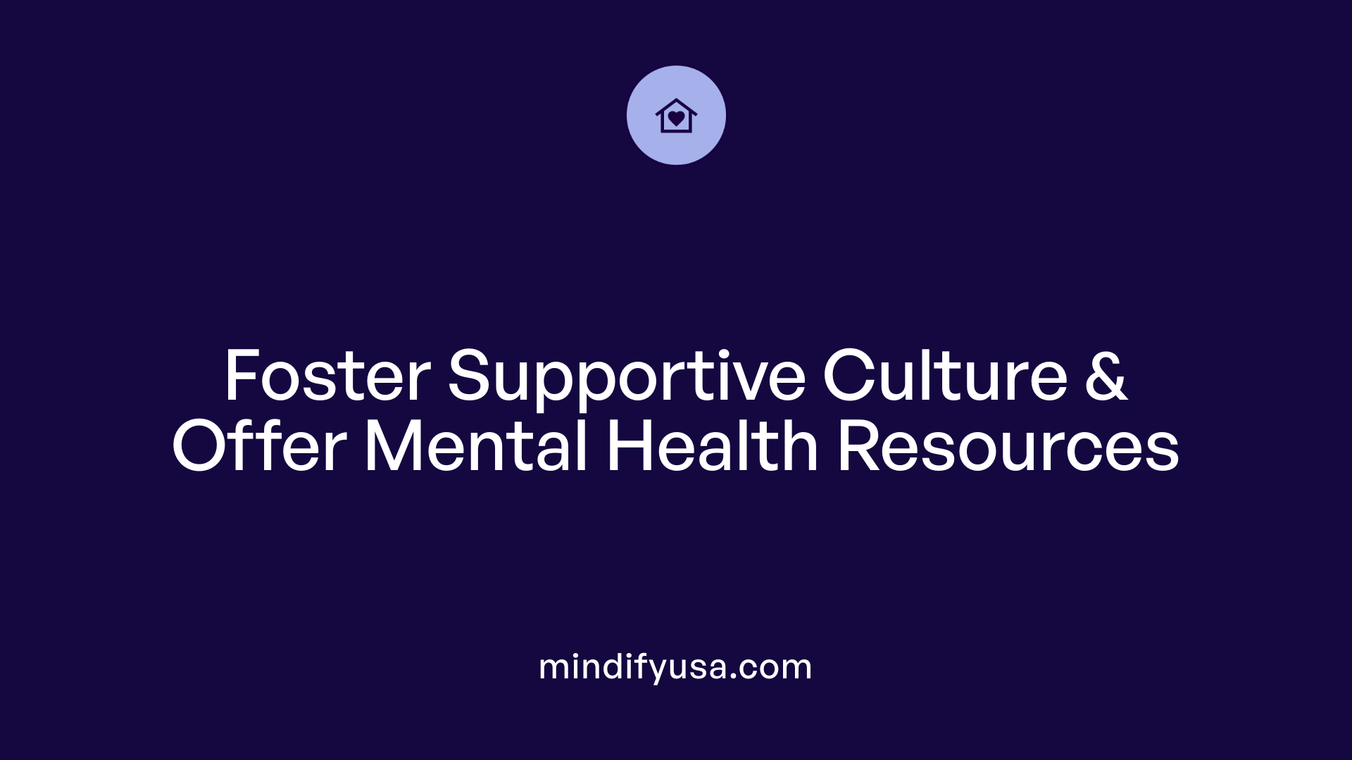Foster Supportive Culture &amp; Offer Mental Health Resources