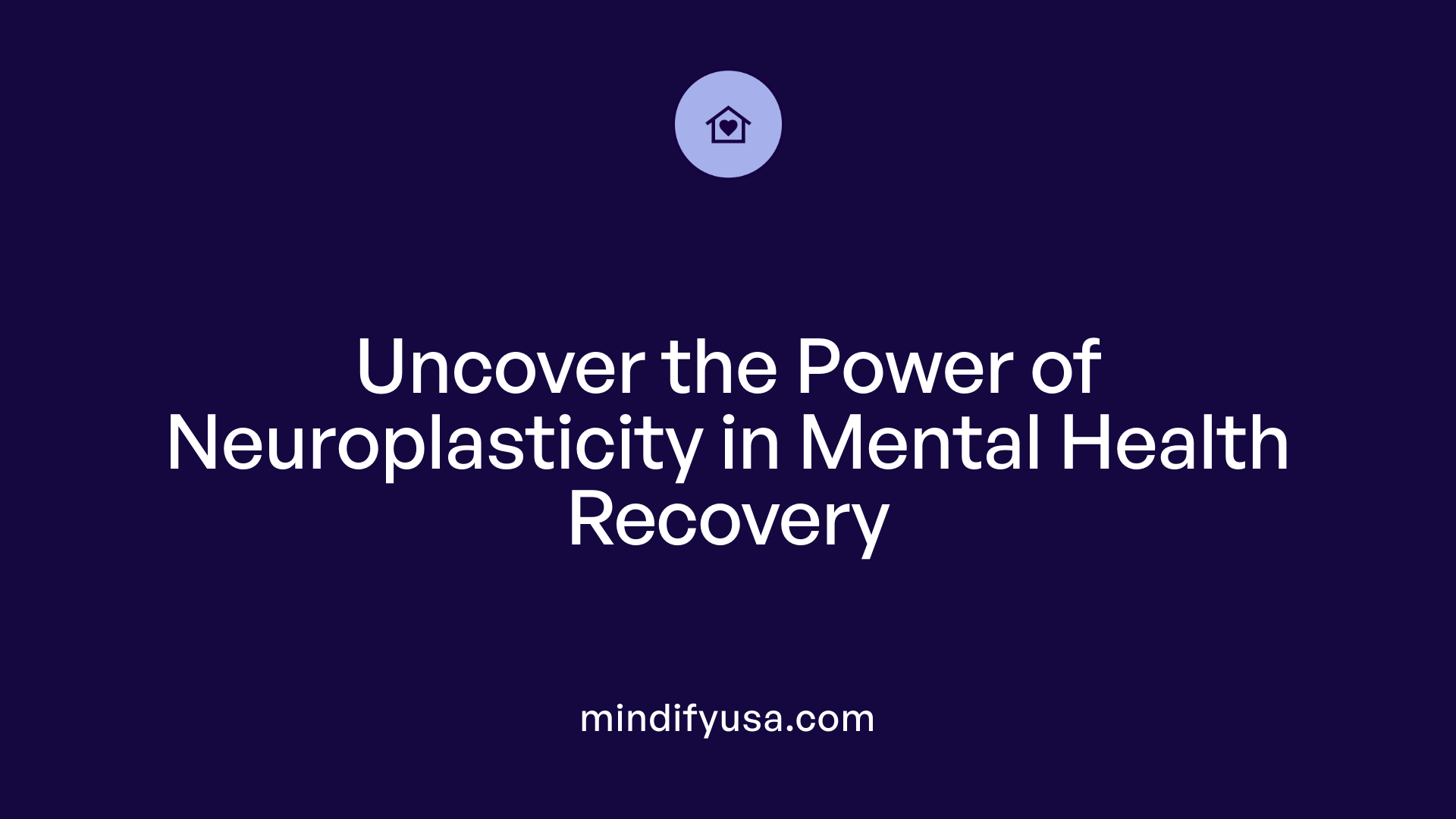 Uncover the Power of Neuroplasticity in Mental Health Recovery