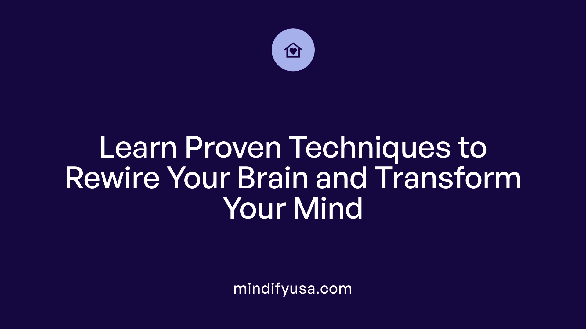 Learn Proven Techniques to Rewire Your Brain and Transform Your Mind