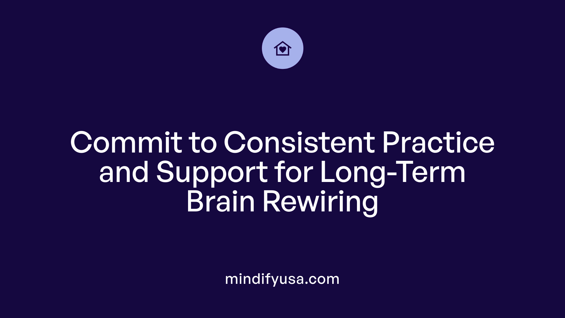 Commit to Consistent Practice and Support for Long-Term Brain Rewiring