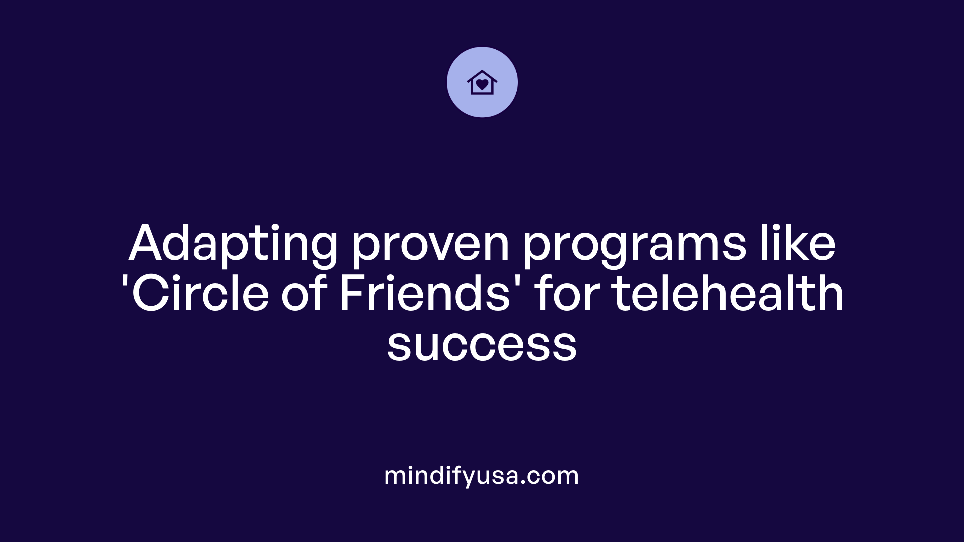 Adapting proven programs like 'Circle of Friends' for telehealth success