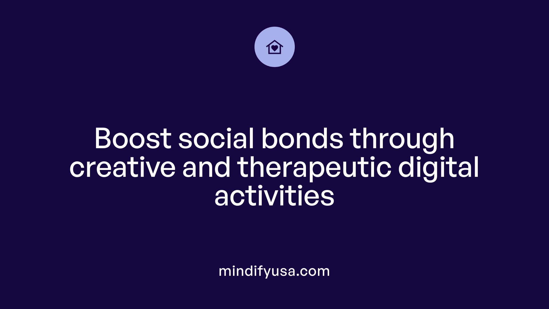 Boost social bonds through creative and therapeutic digital activities