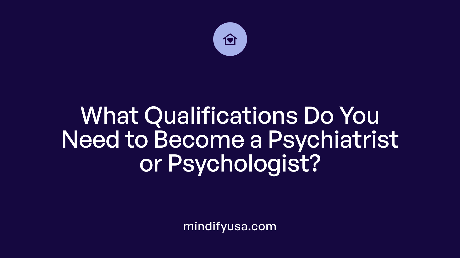 What Qualifications Do You Need to Become a Psychiatrist or Psychologist?