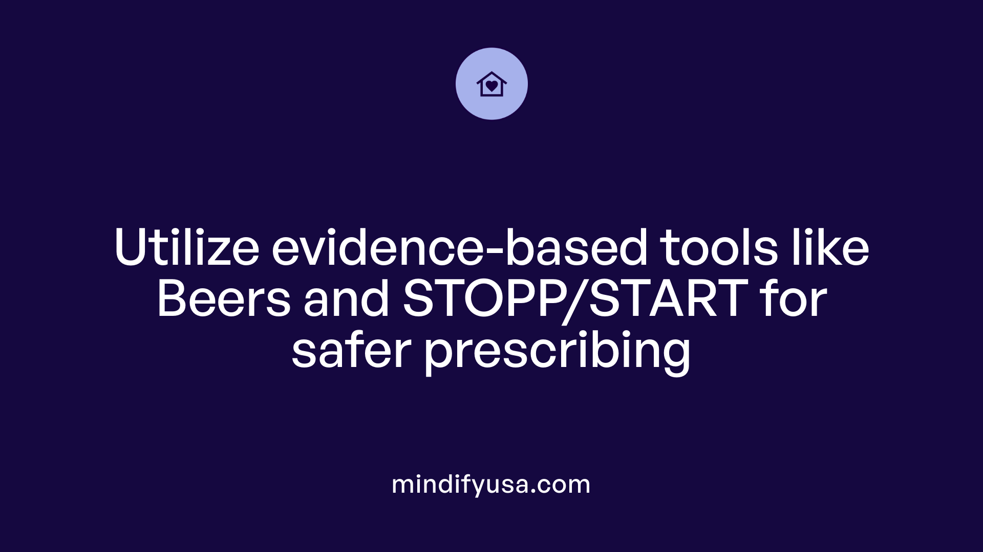 Utilize evidence-based tools like Beers and STOPP/START for safer prescribing