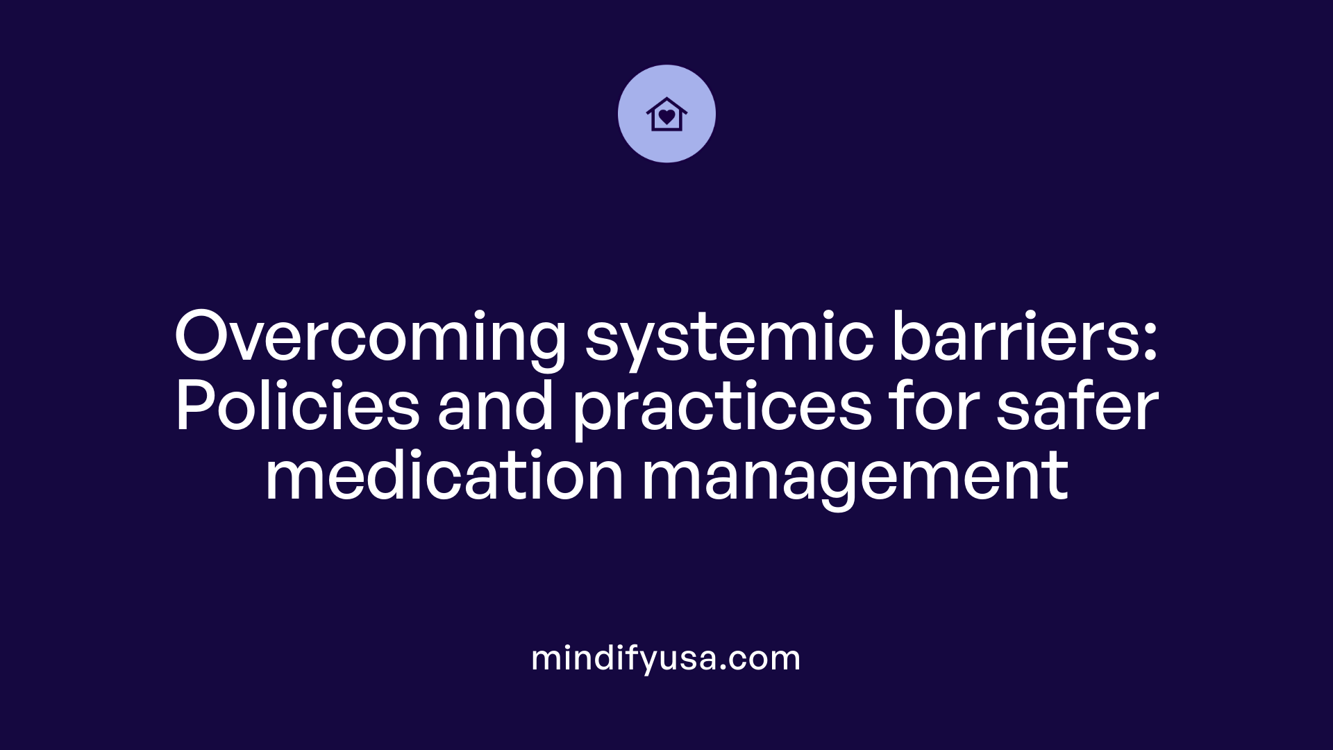 Overcoming systemic barriers: Policies and practices for safer medication management