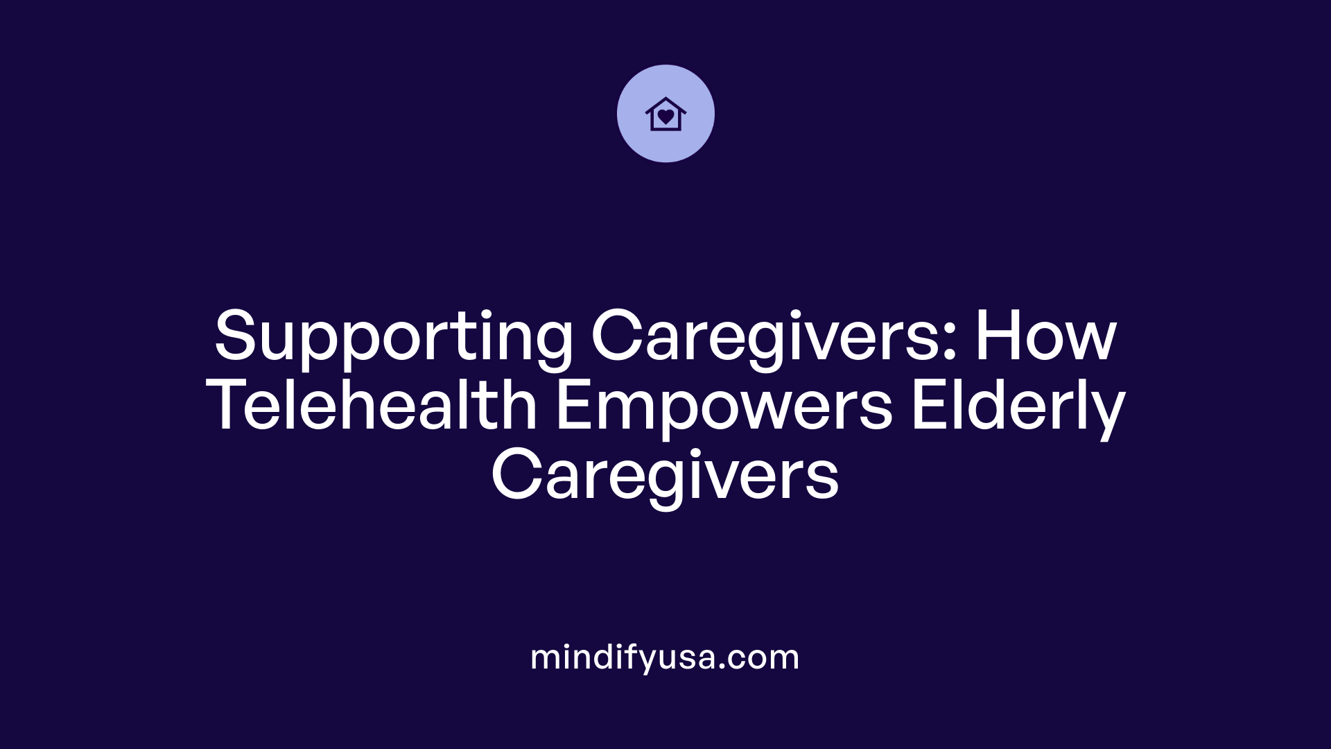 Supporting Caregivers: How Telehealth Empowers Elderly Caregivers