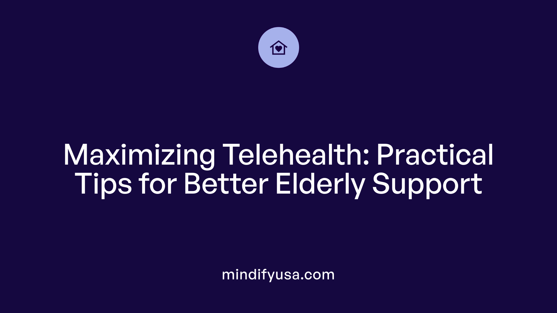 Maximizing Telehealth: Practical Tips for Better Elderly Support