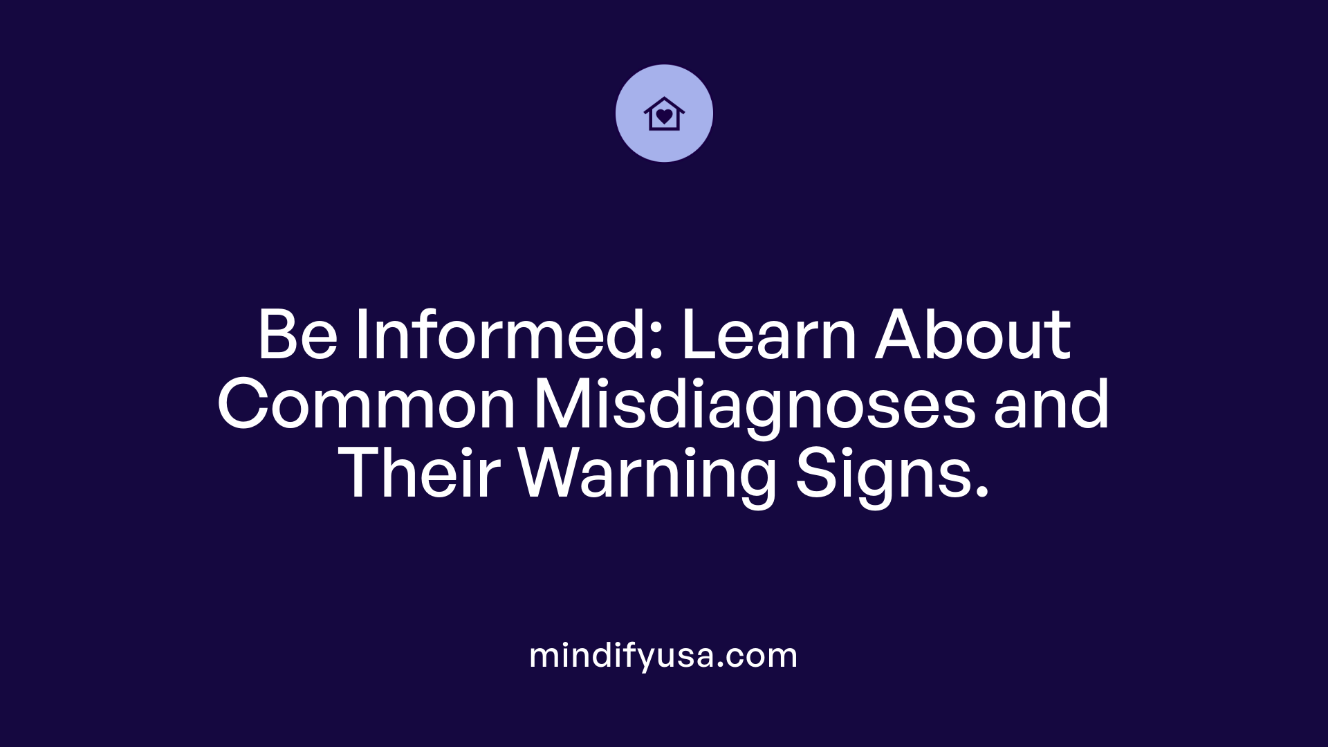 Be Informed: Learn About Common Misdiagnoses and Their Warning Signs.