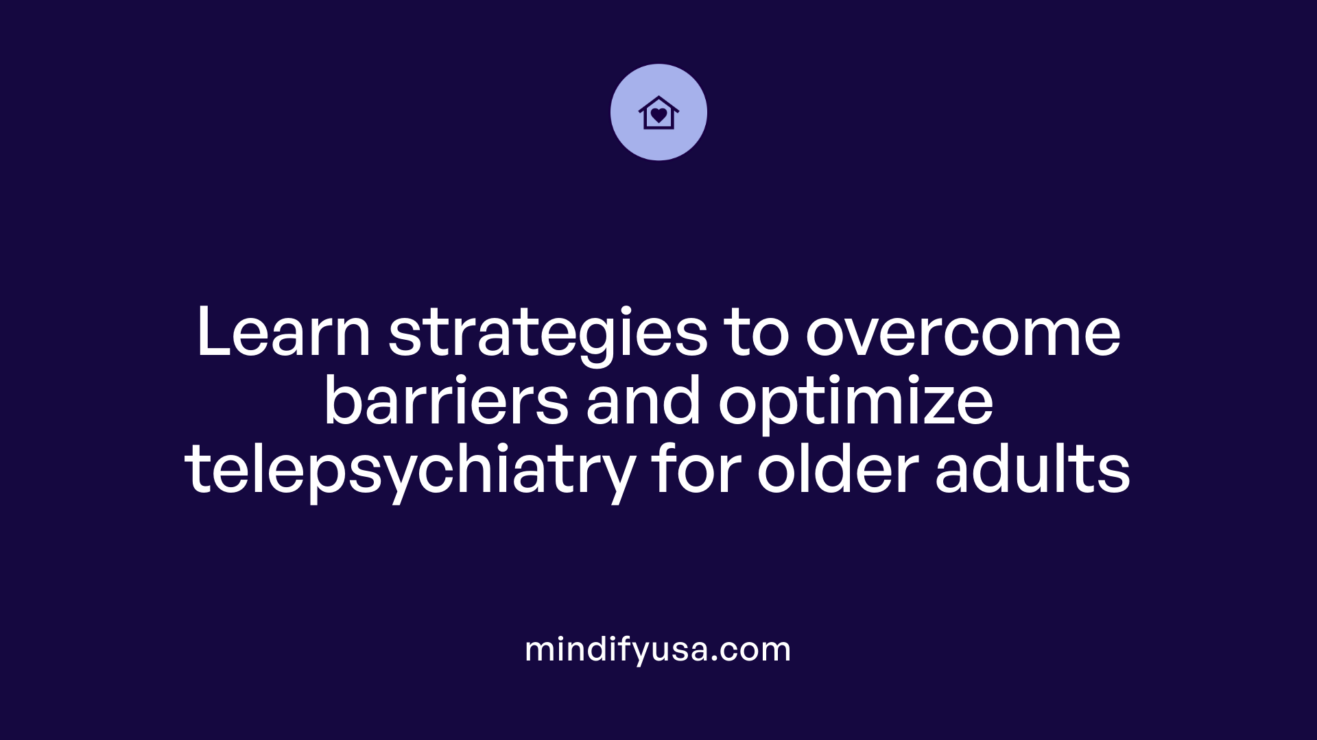 Learn strategies to overcome barriers and optimize telepsychiatry for older adults