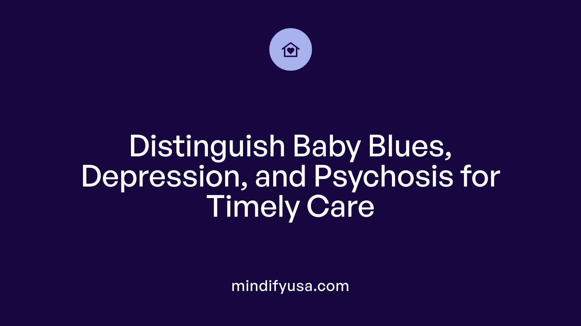 Distinguish Baby Blues, Depression, and Psychosis for Timely Care