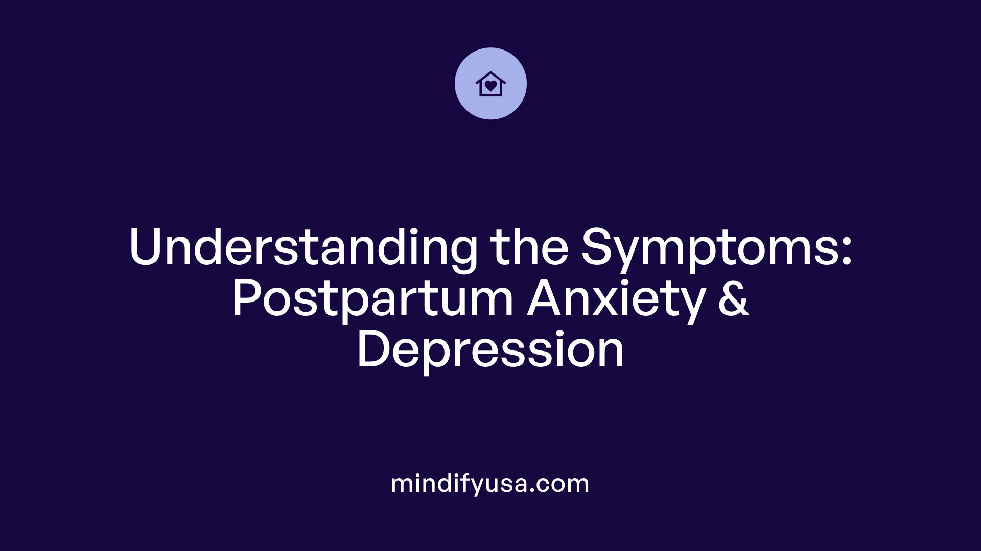 Understanding the Symptoms: Postpartum Anxiety &amp; Depression