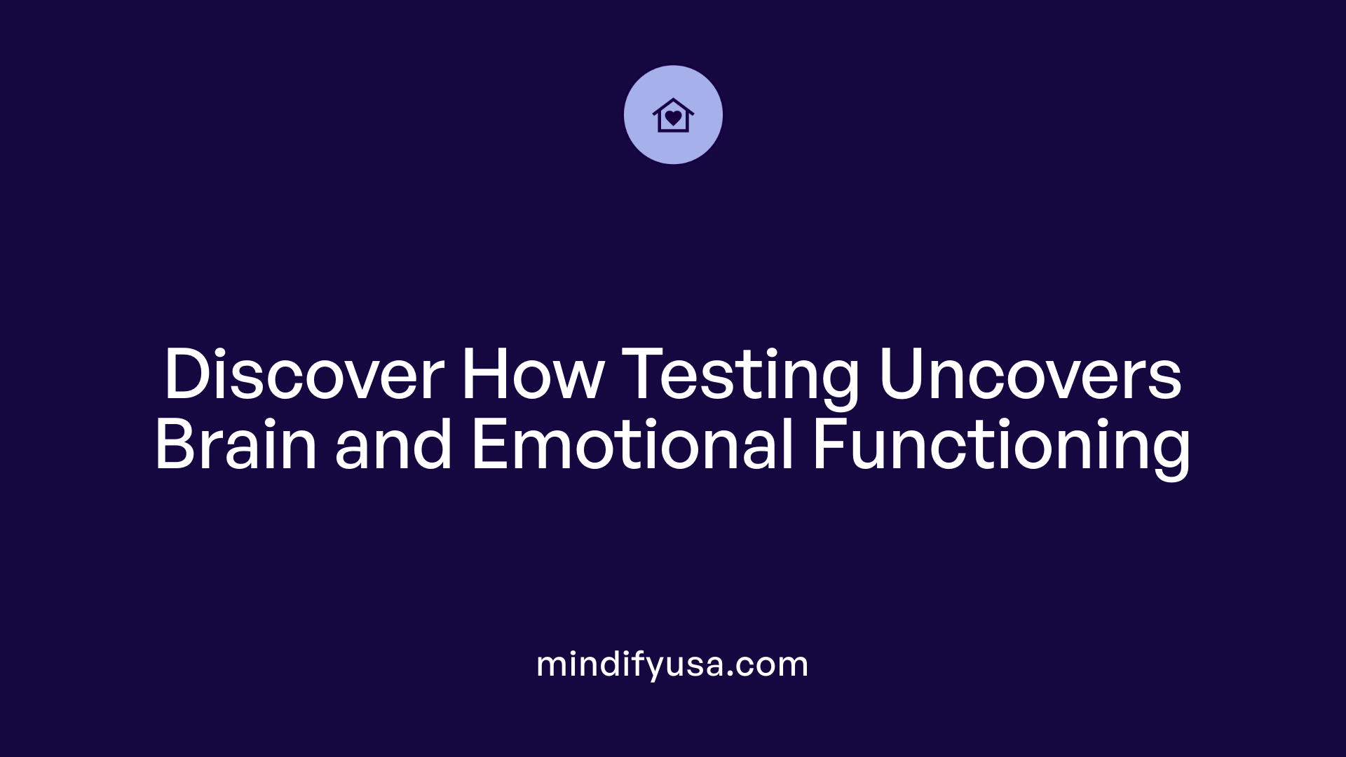 Discover How Testing Uncovers Brain and Emotional Functioning