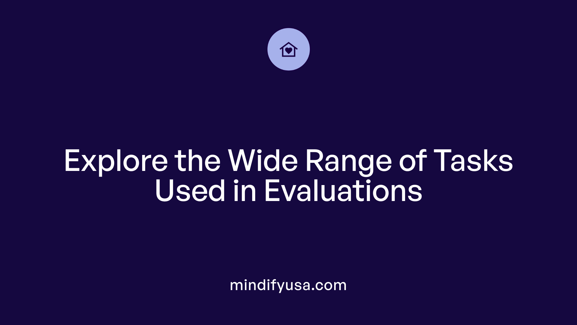 Explore the Wide Range of Tasks Used in Evaluations