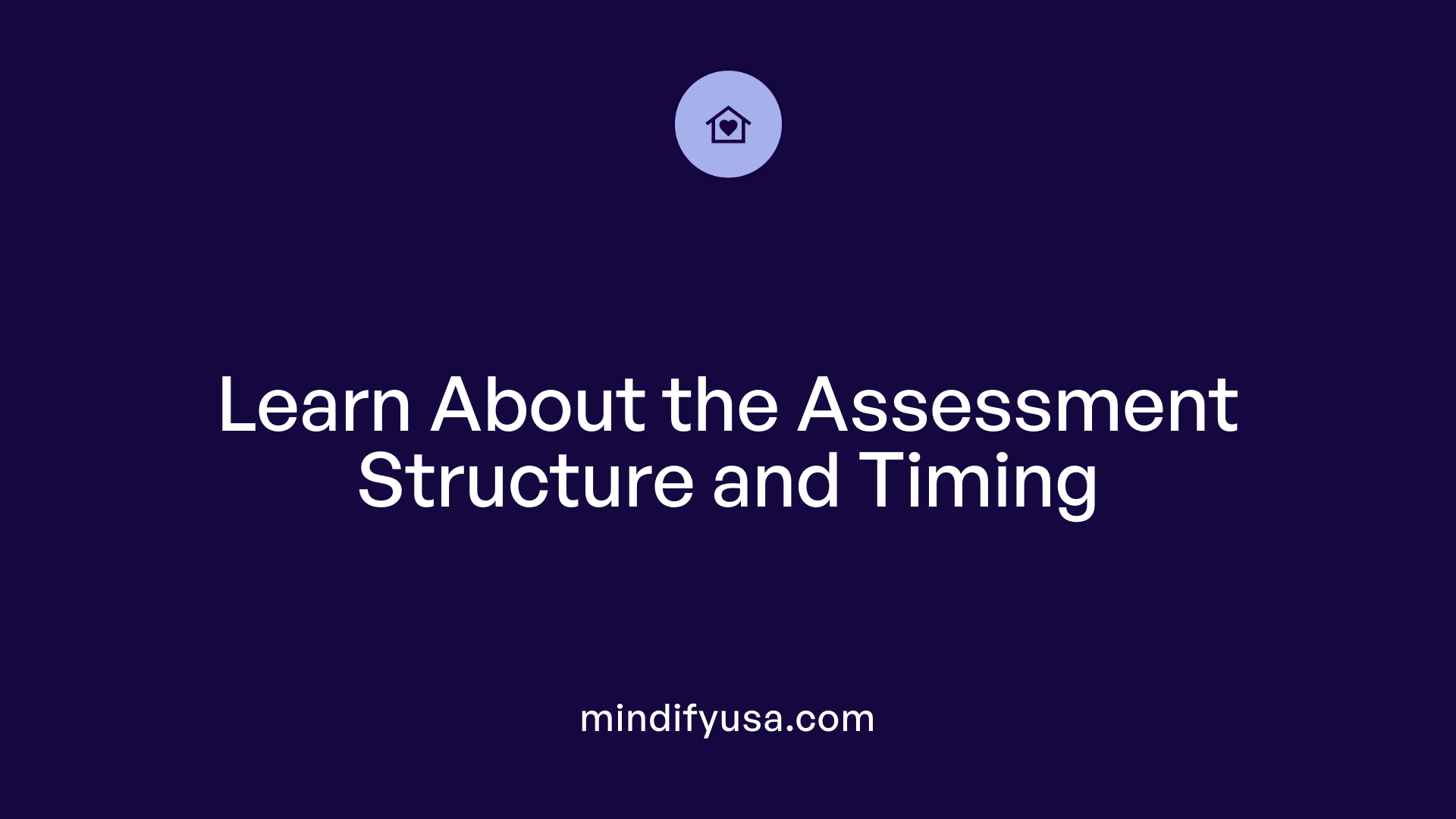 Learn About the Assessment Structure and Timing