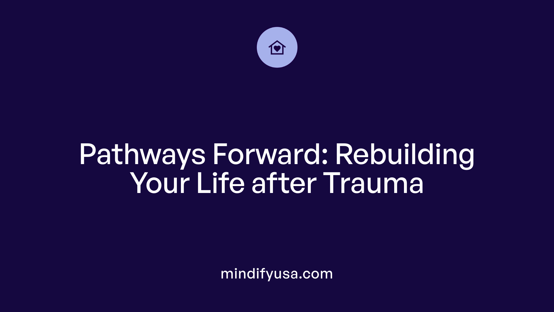 Pathways Forward: Rebuilding Your Life after Trauma