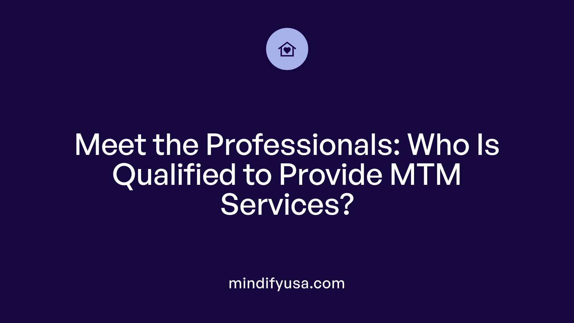 Meet the Professionals: Who Is Qualified to Provide MTM Services?