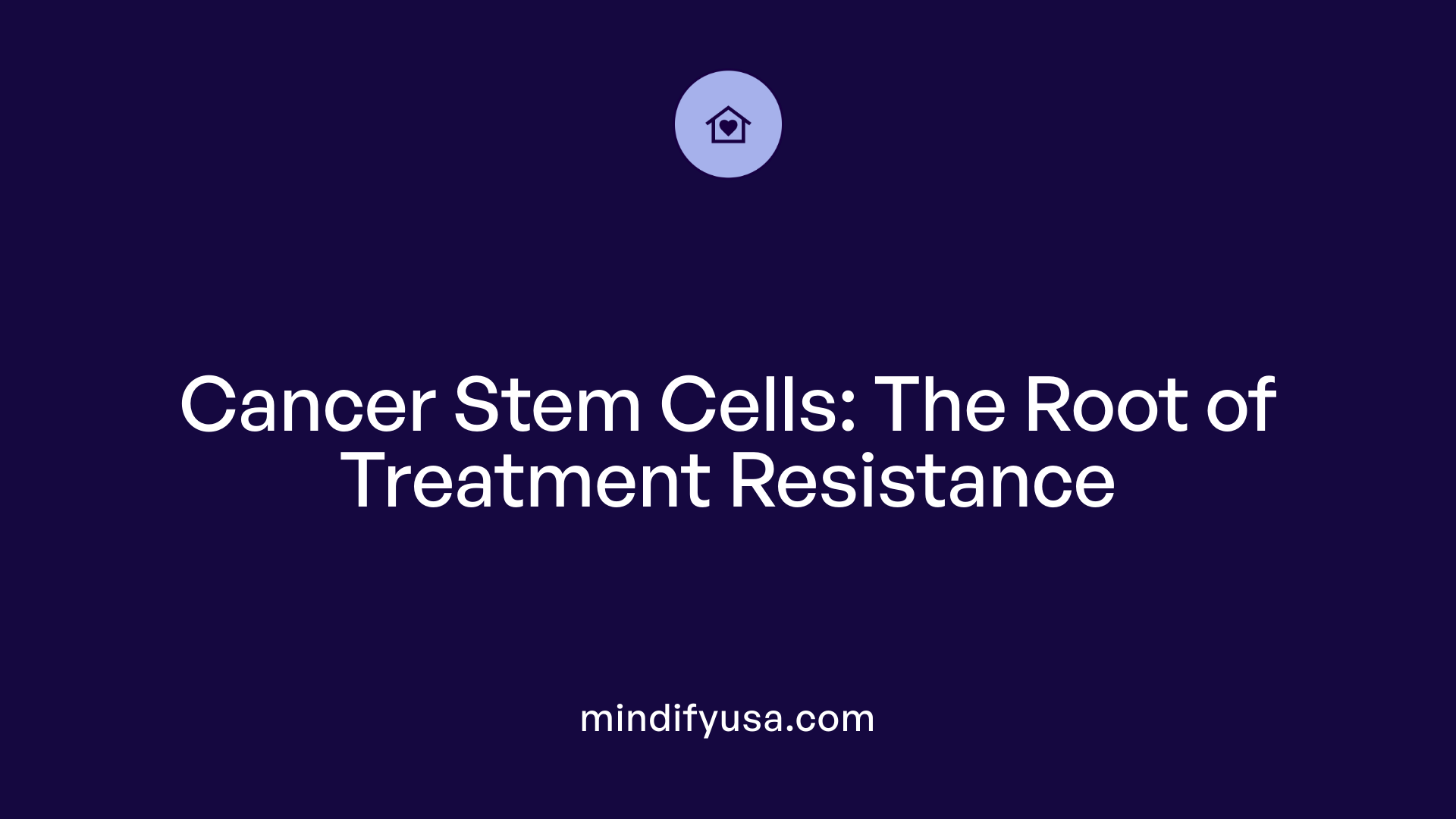 Cancer Stem Cells: The Root of Treatment Resistance
