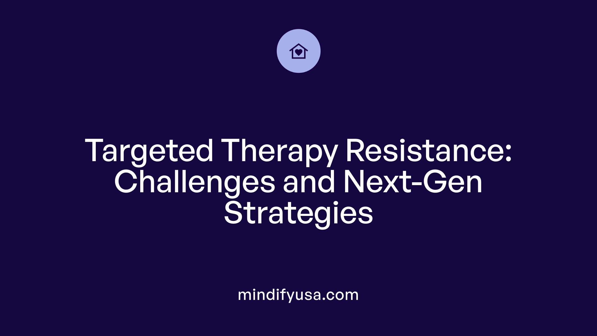 Targeted Therapy Resistance: Challenges and Next-Gen Strategies